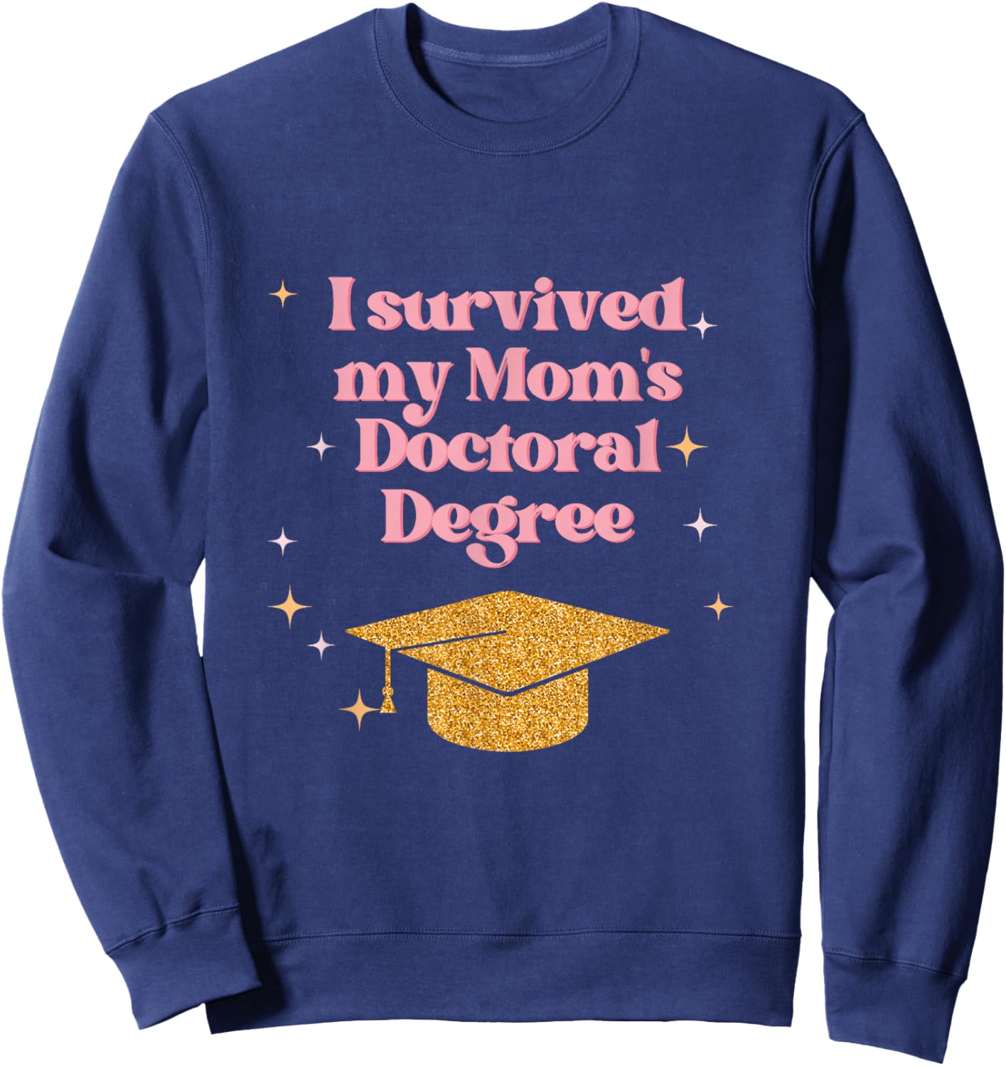 I Survived My Mom's Doctoral Degree Funny Family Graduation Sweatshirt - Sweatshirt | Navy