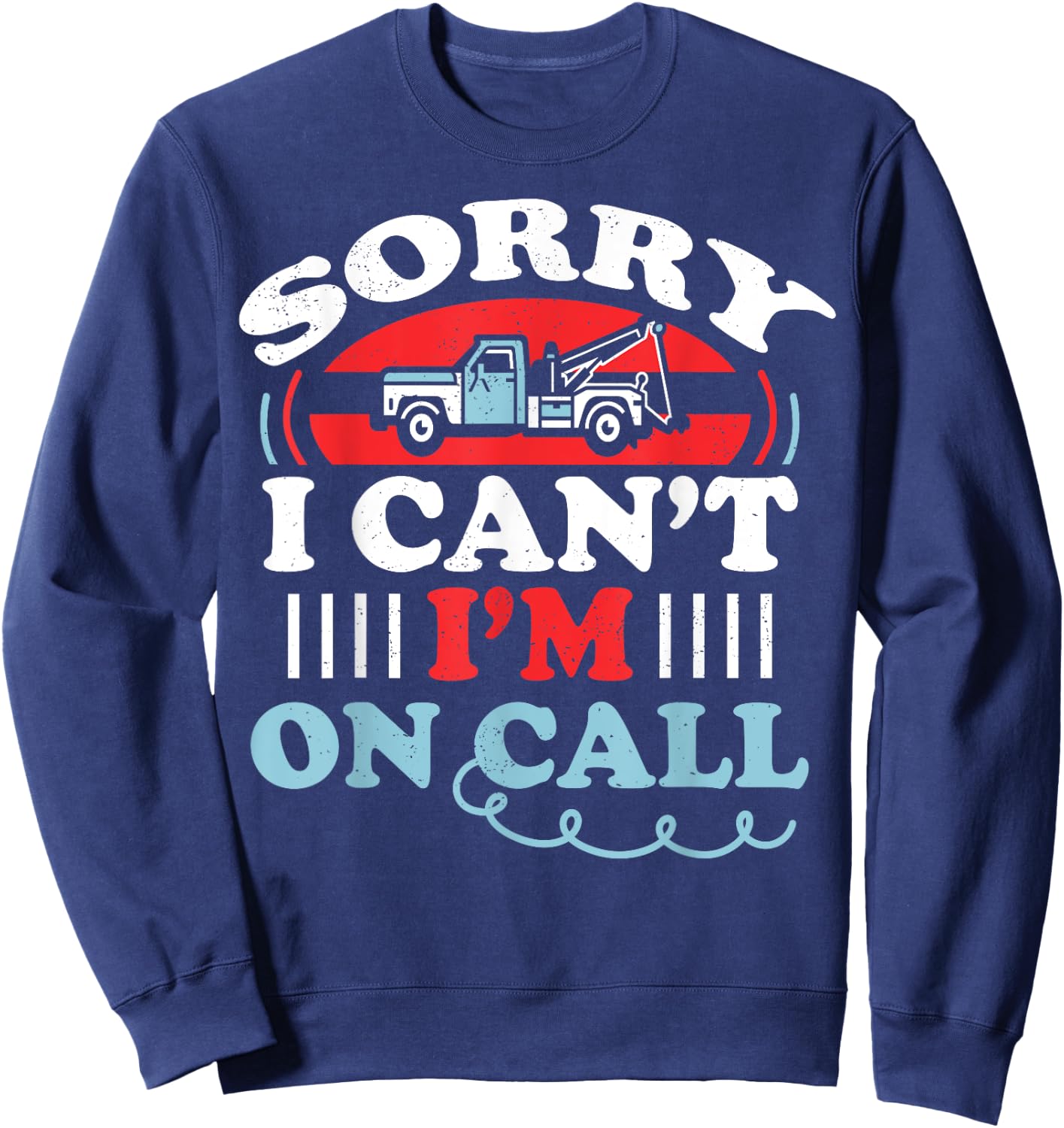 Can't I'm On Call Funny Tow Truck Driver Gift Design Sweatshirt - Sweatshirt | Navy