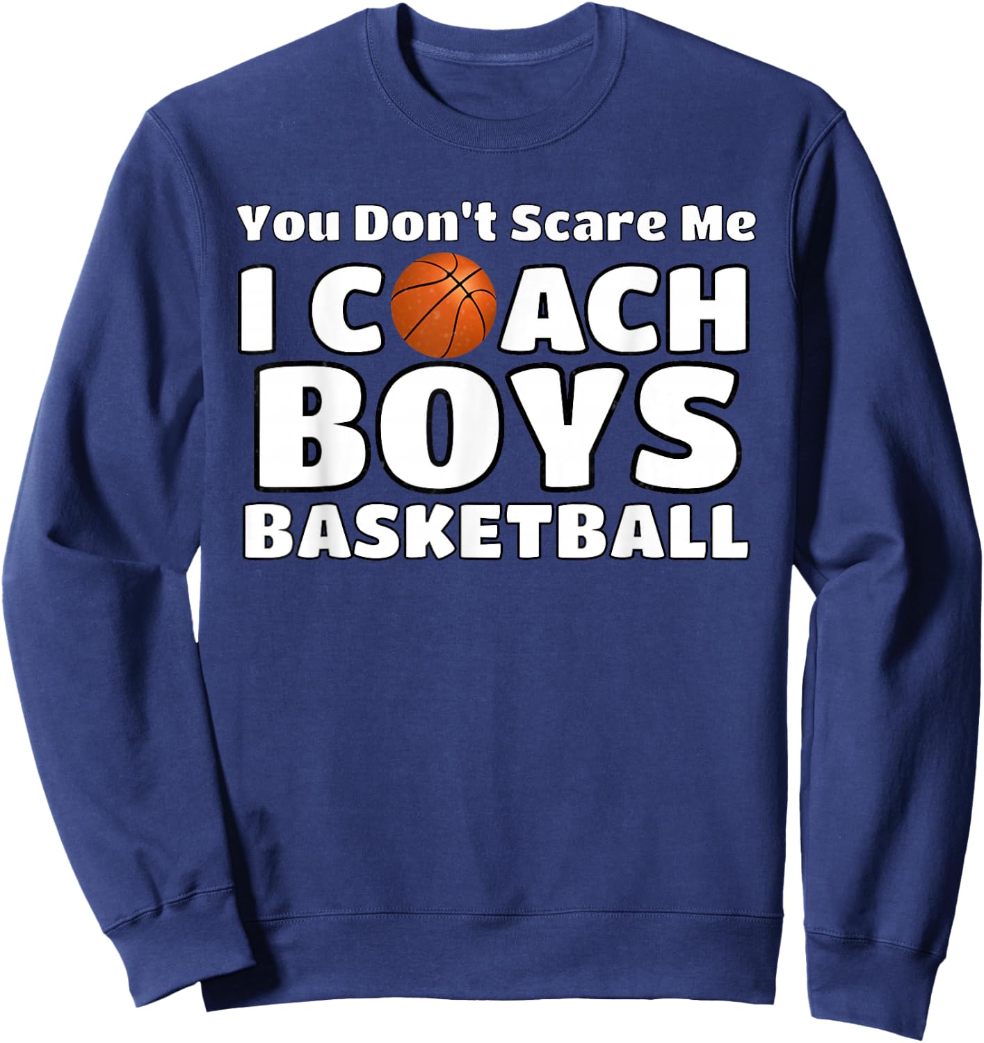You Don't Scare Me I Coach Boys Basketball Sweatshirt - Sweatshirt | Navy
