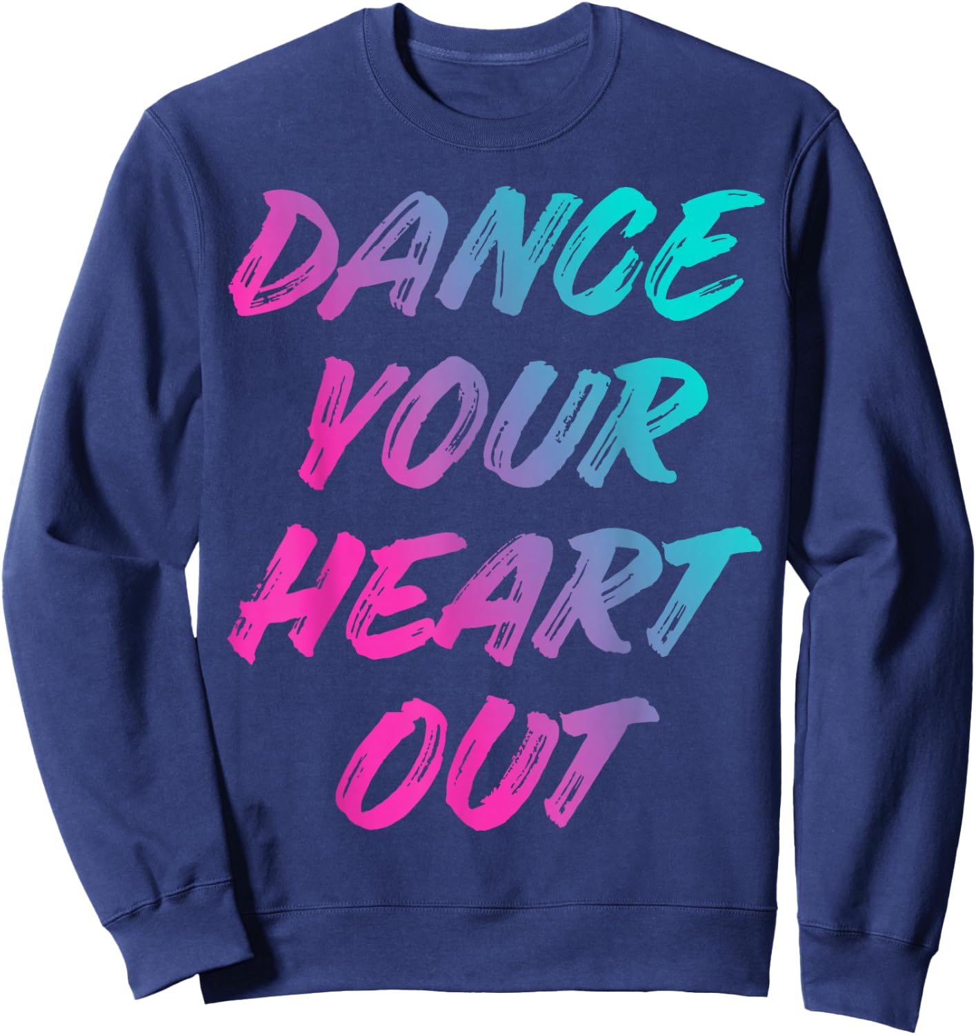 Dance Your Heart Out Funny Dancer Dancing Gifts Boys Girls Sweatshirt - Sweatshirt | Navy
