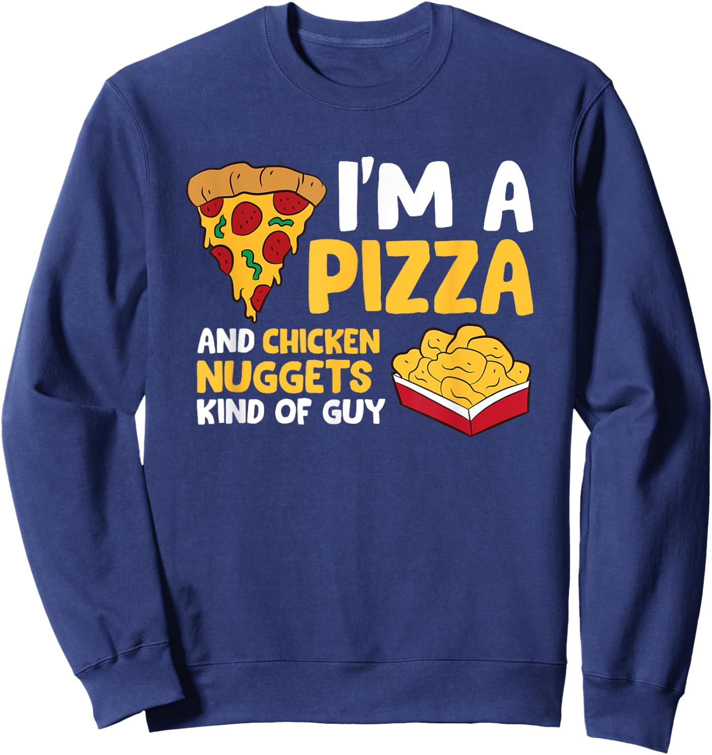 I'm a Pizza And Chicken Nuggets Kind Of Guy Men Love Pizza Sweatshirt - Sweatshirt | Navy