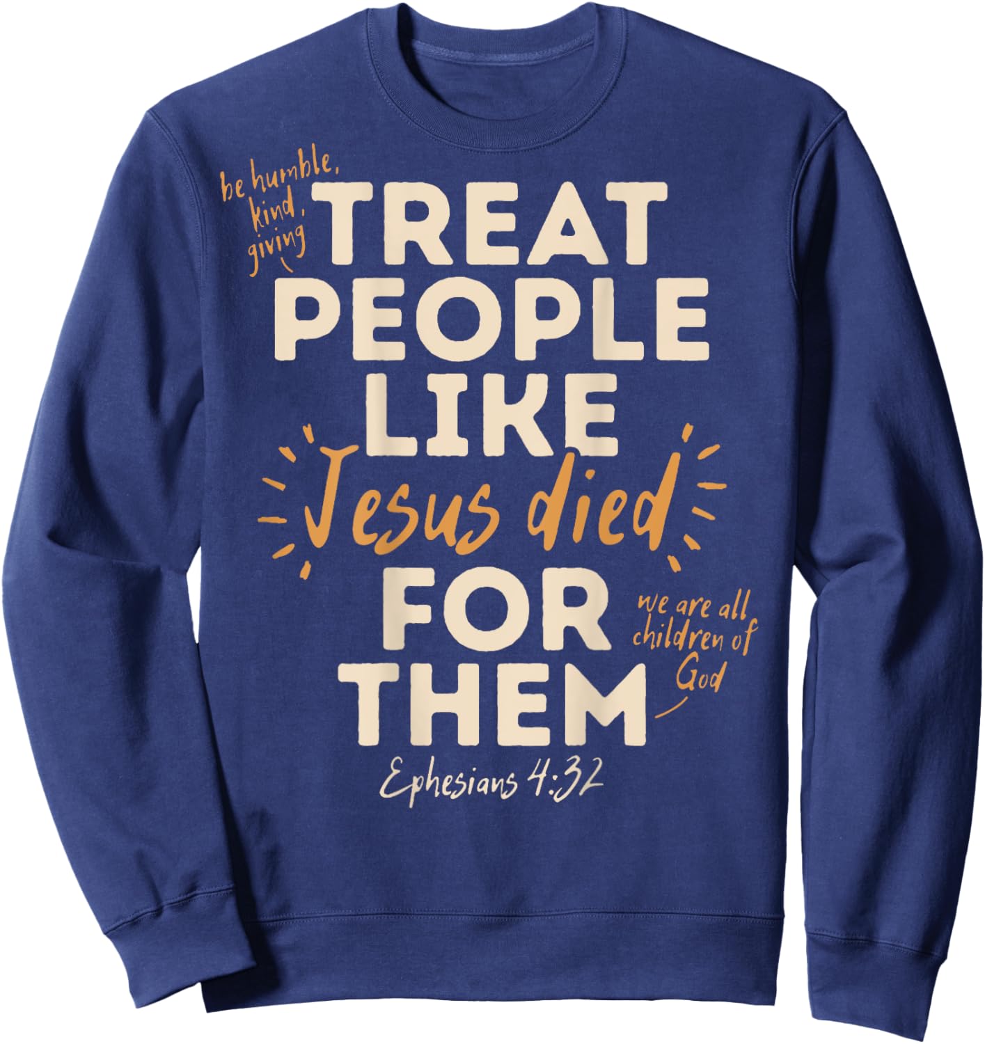 Treat People Like Jesus Died For Them, Ephesians 4:32 (Back) Sweatshirt - Sweatshirt | Navy
