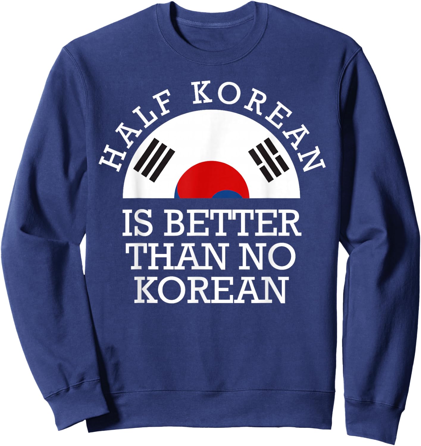 Half Korean is Better Than No Korean Half Korean Kpop Sweatshirt - Sweatshirt | Navy