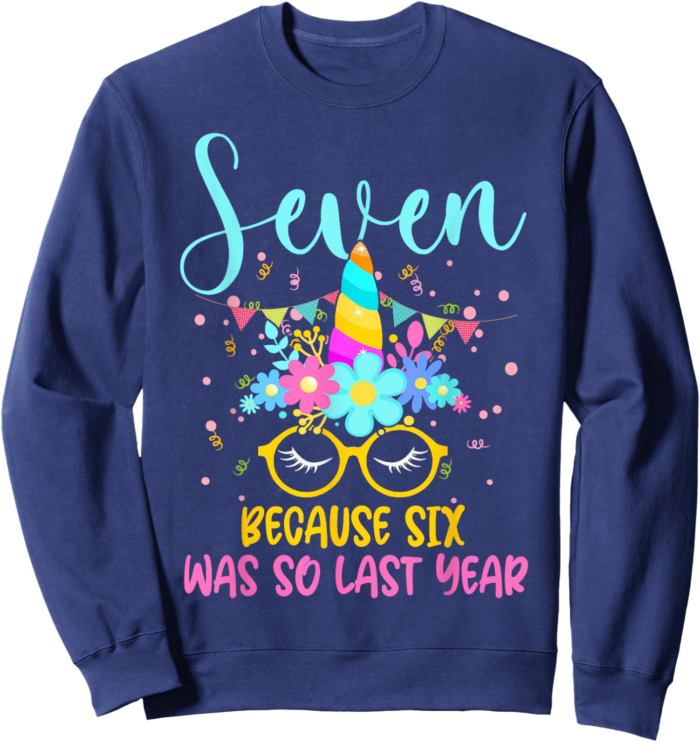 Seven Because Six Was So Last Year Unicorn 7th Birthday Sweatshirt - Sweatshirt | Navy