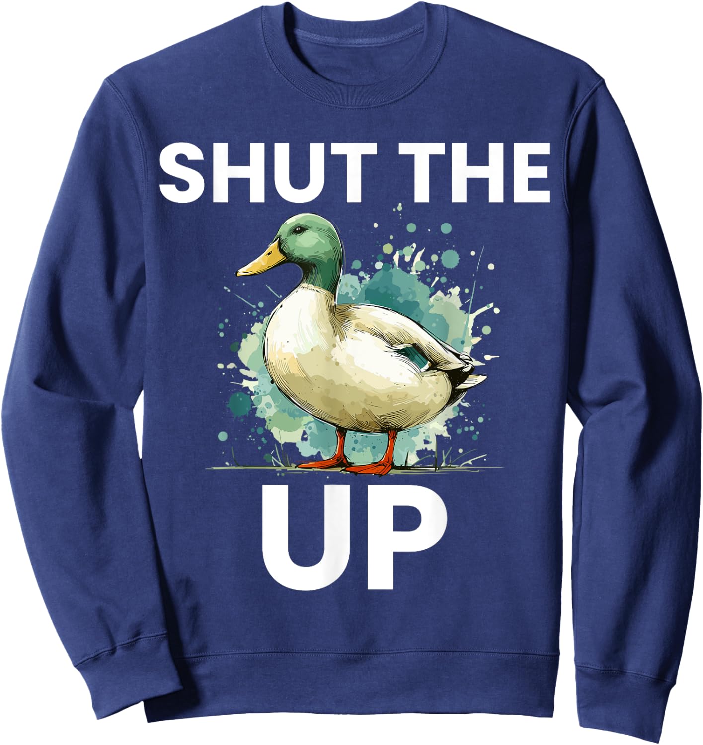 Shut the Duck Up Funny Mallard Duck Pun for Duck Lovers Sweatshirt - Sweatshirt | Navy