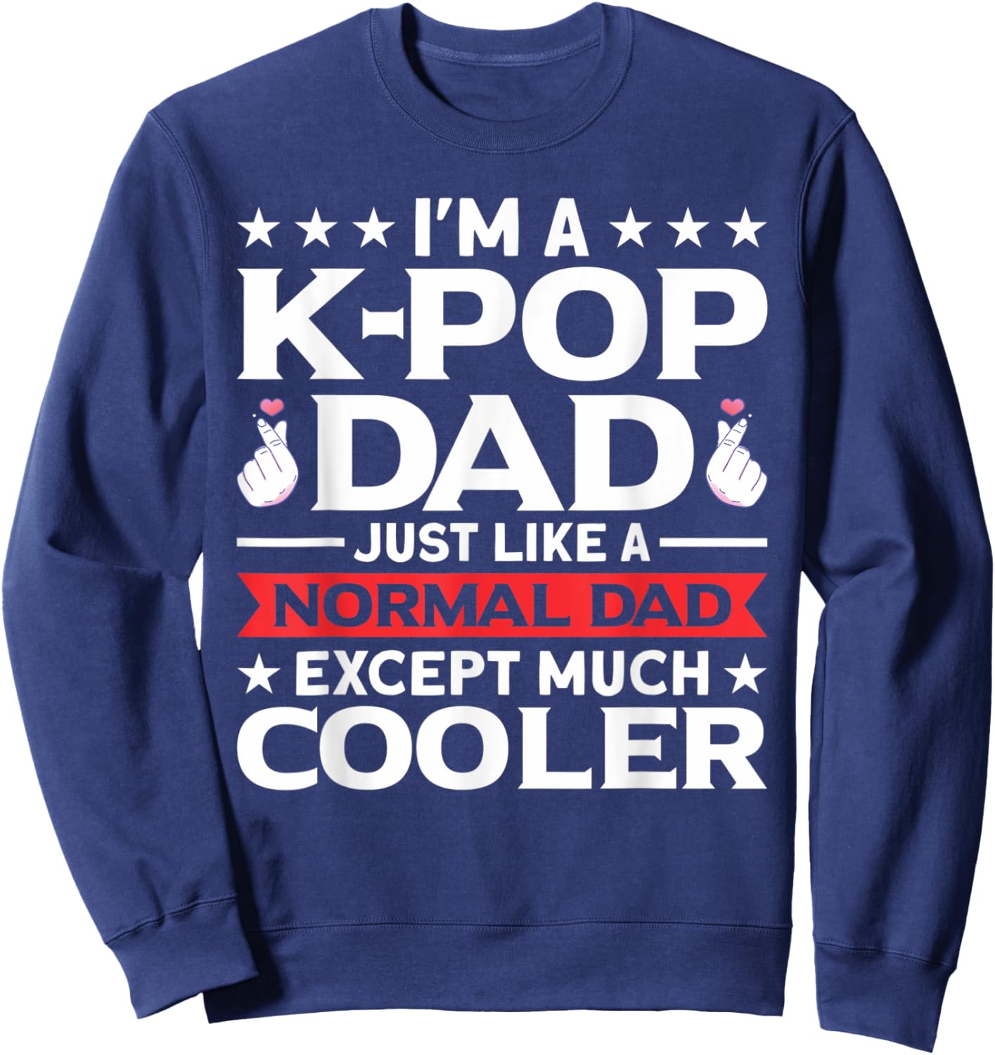 I'm A K-Pop Dad Just Like Normal Dad Except Much Cooler Sweatshirt - Sweatshirt | Navy
