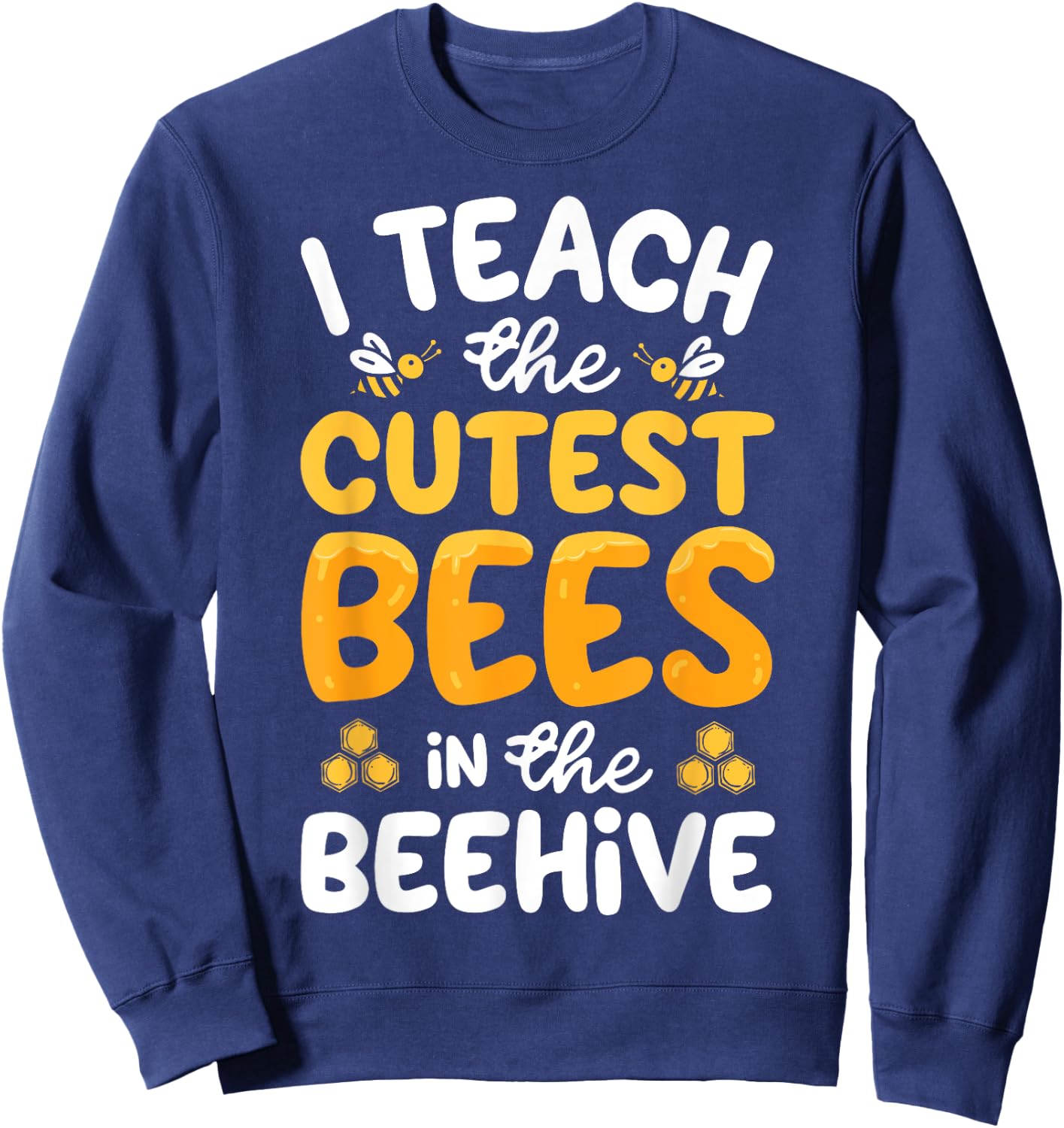I Teach The Cutest Bees In The Beehive Funny Bee Teacher Sweatshirt - Sweatshirt | Navy