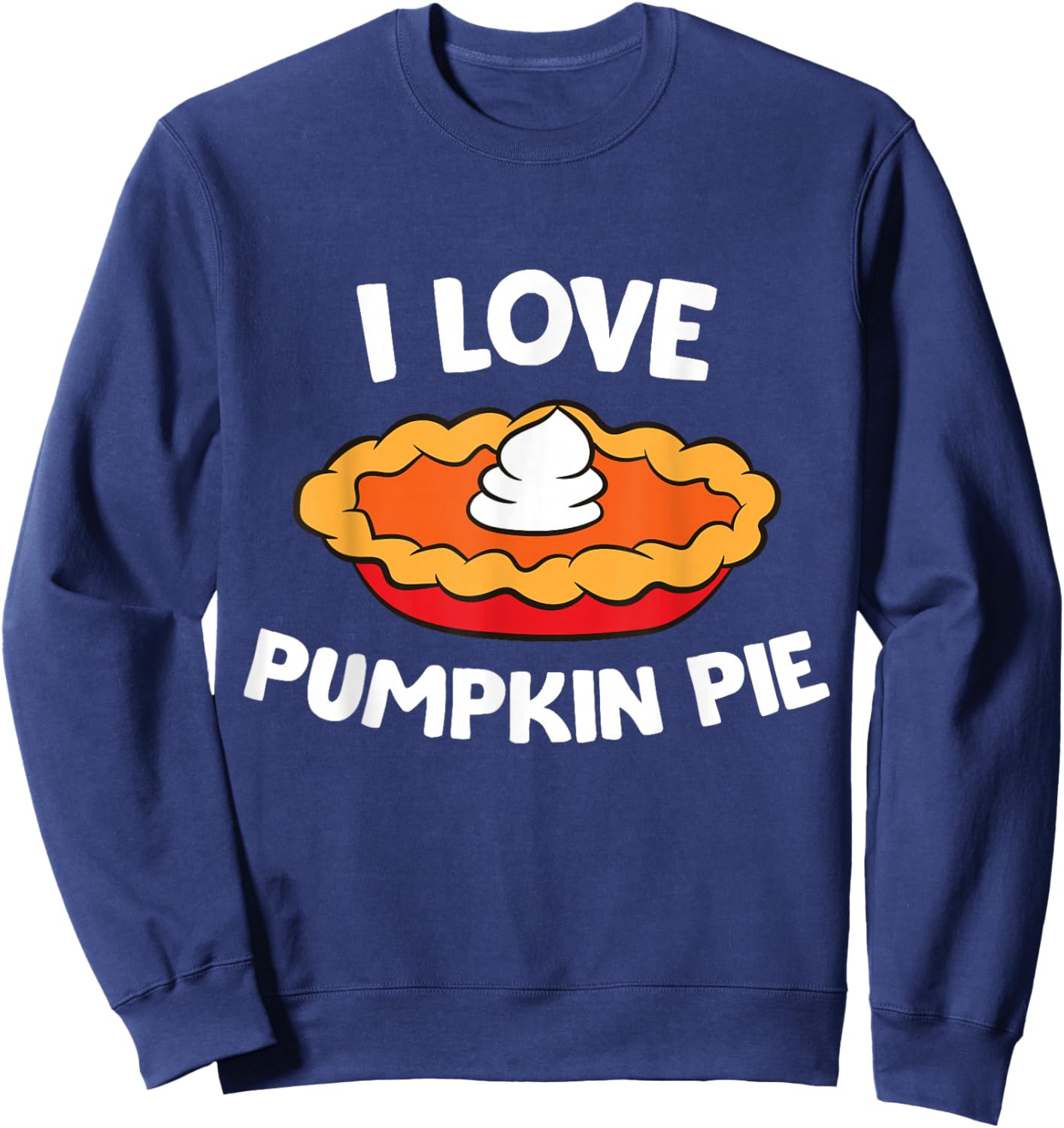 Thanksgiving Pumpkin Pie Lover I Love Pumpkin Pie Sweatshirt - Sweatshirt | Navy