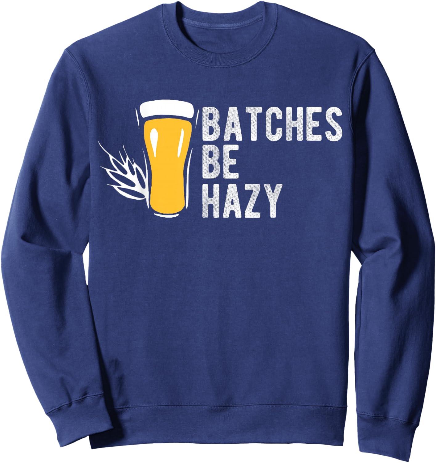 Craft Beer Design Gift Batches Be Hazy for Home Brewing Sweatshirt - Sweatshirt | Navy