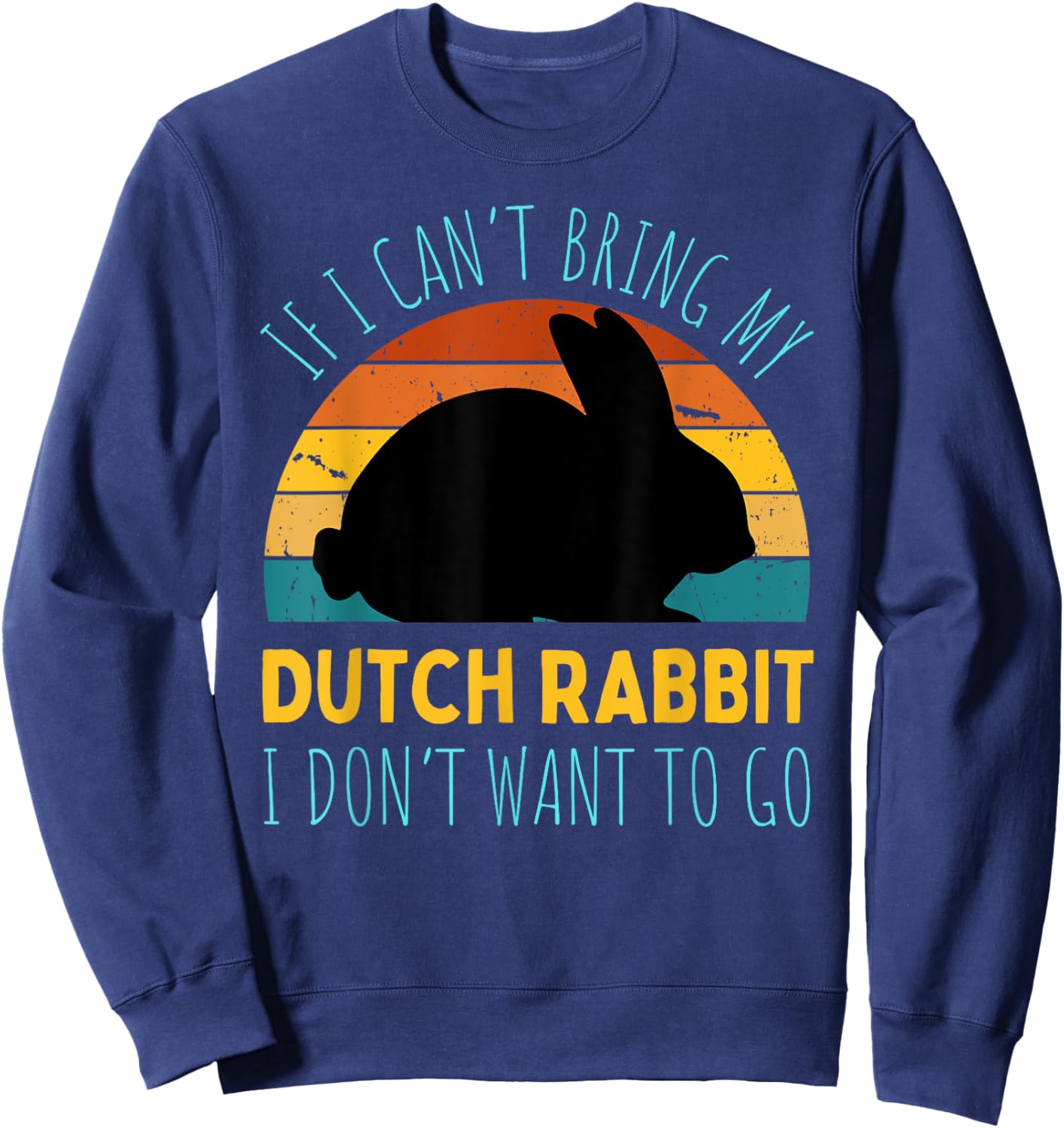 If I Can't Bring My Dutch Rabbit I'm Not Going Funny Rabbit Sweatshirt - Sweatshirt | Navy