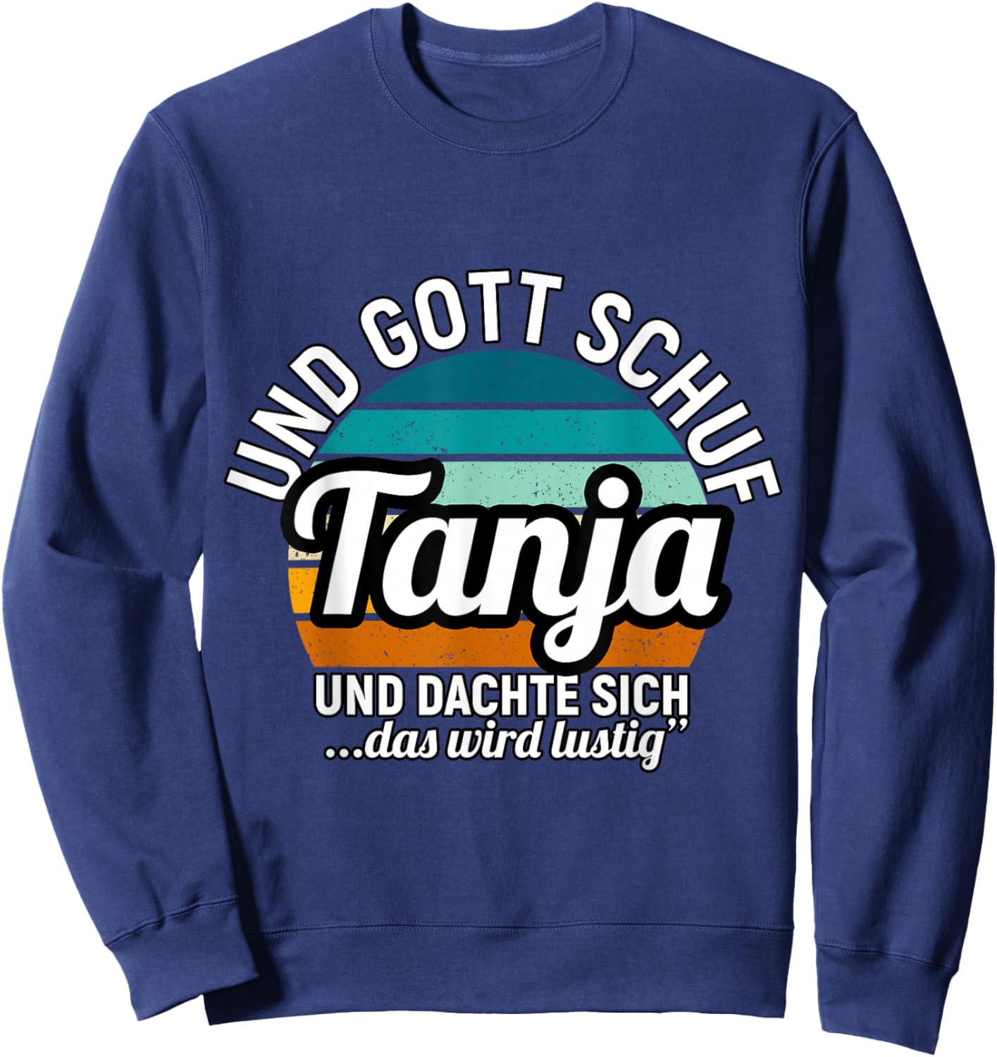 Und Gott Schuf Tanja Und Dachte Sich Das Wird Lustig Sweatshirt - Sweatshirt | Navy