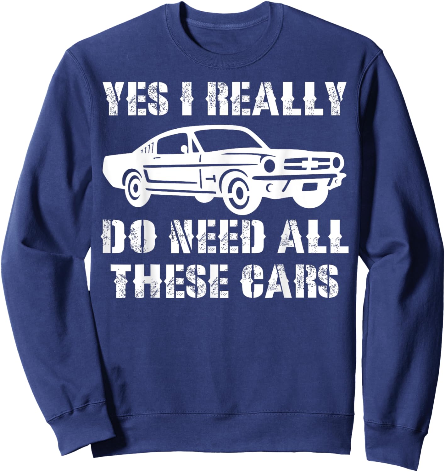 Yes I Really Do Need All These Cars Funny Car Sweatshirt - Sweatshirt | Navy