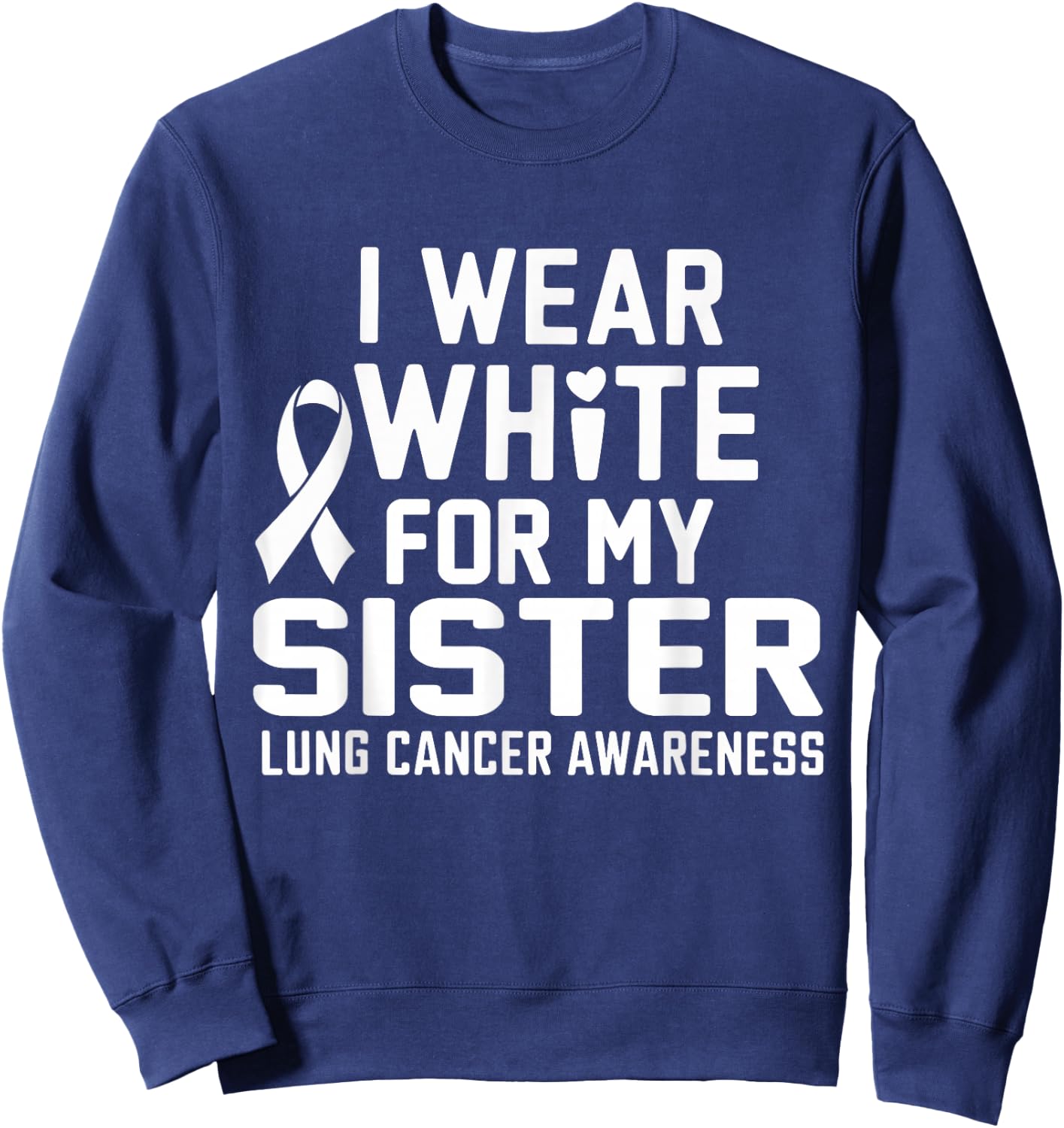 I Wear White For My Sister Lung Cancer Awareness Sweatshirt - Sweatshirt | Navy
