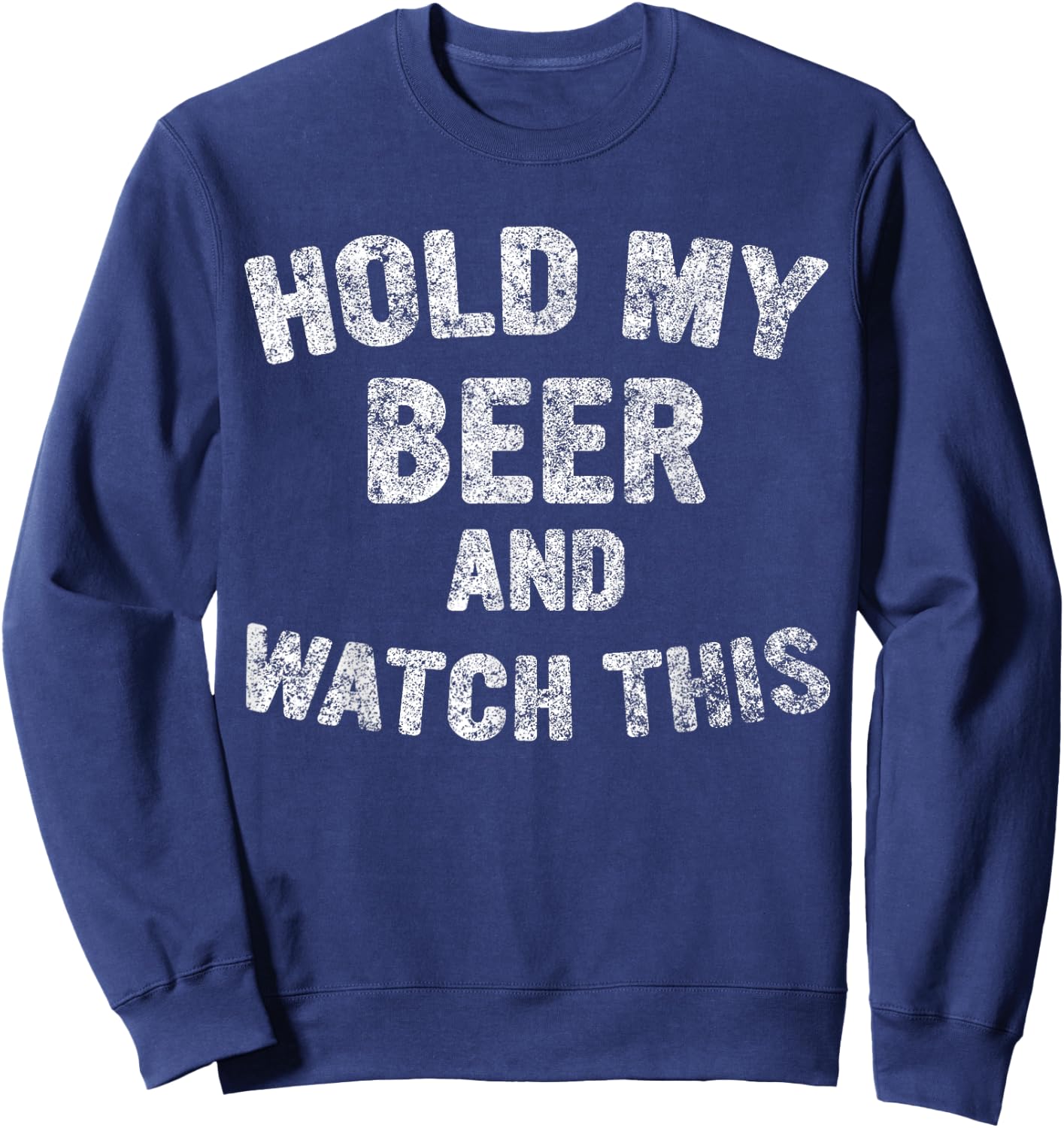 Cute Drinking Gift Funny Hold My Beer And Watch This Sweatshirt - Sweatshirt | Navy