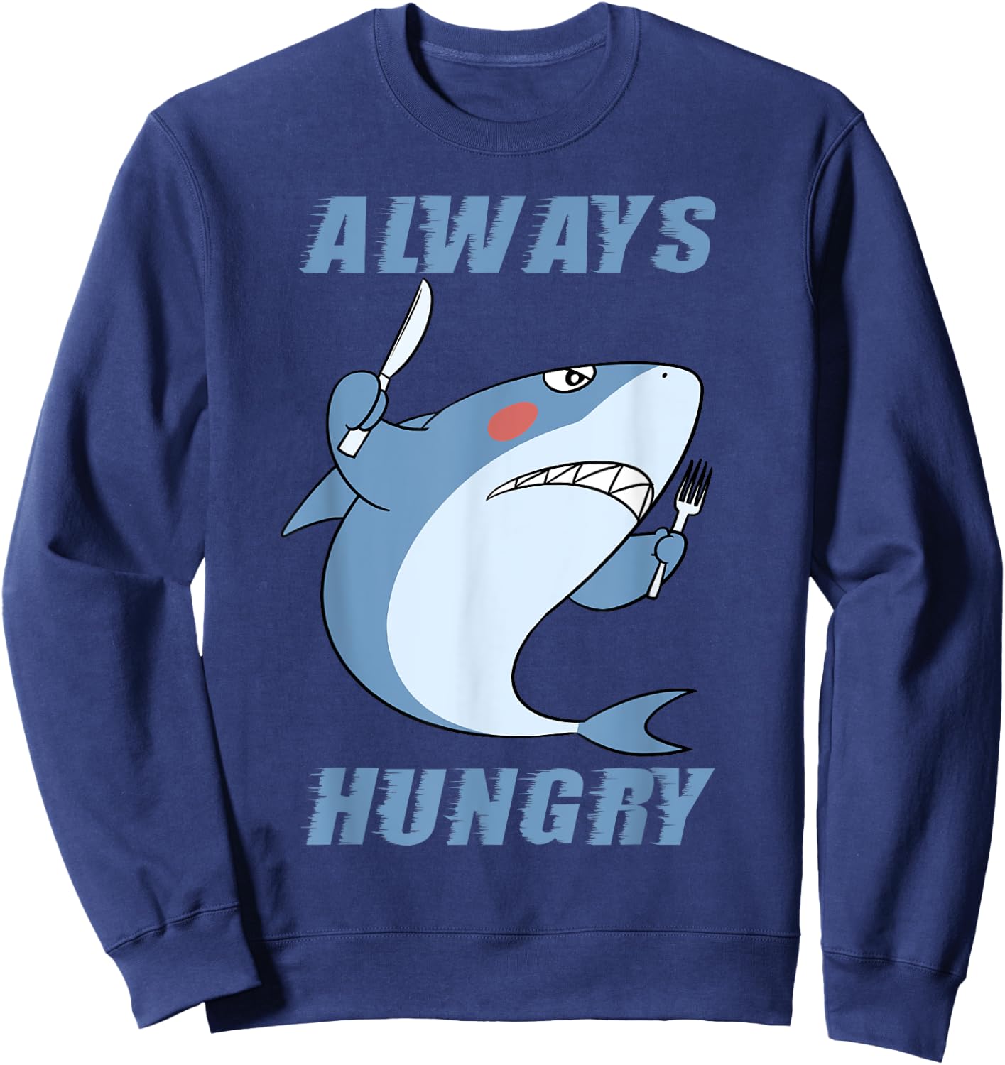 Hungry People Funny Shark Lover Always Hungry Sweatshirt - Sweatshirt | Navy