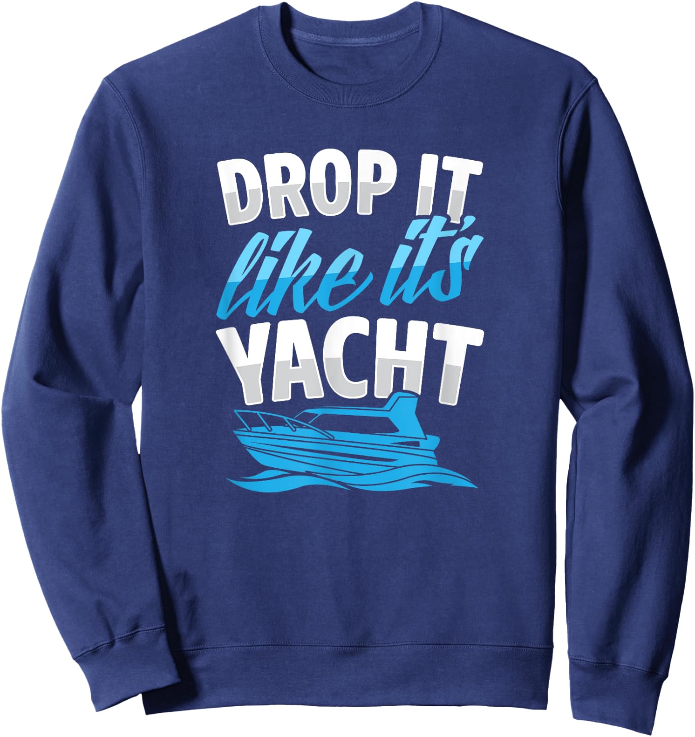 Drop It Like It's Yacht Funny Ocean Beach Boat Captain Club Sweatshirt - Sweatshirt | Navy