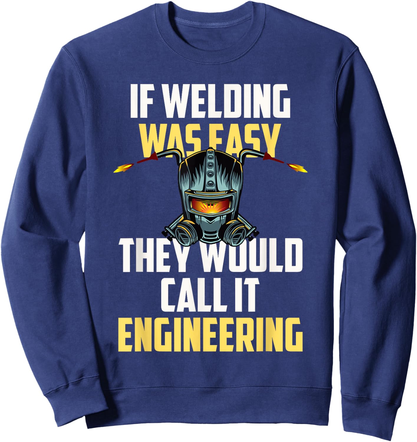 If Welding Was Easy They Would Call It Engineering Sweatshirt - Sweatshirt | Navy