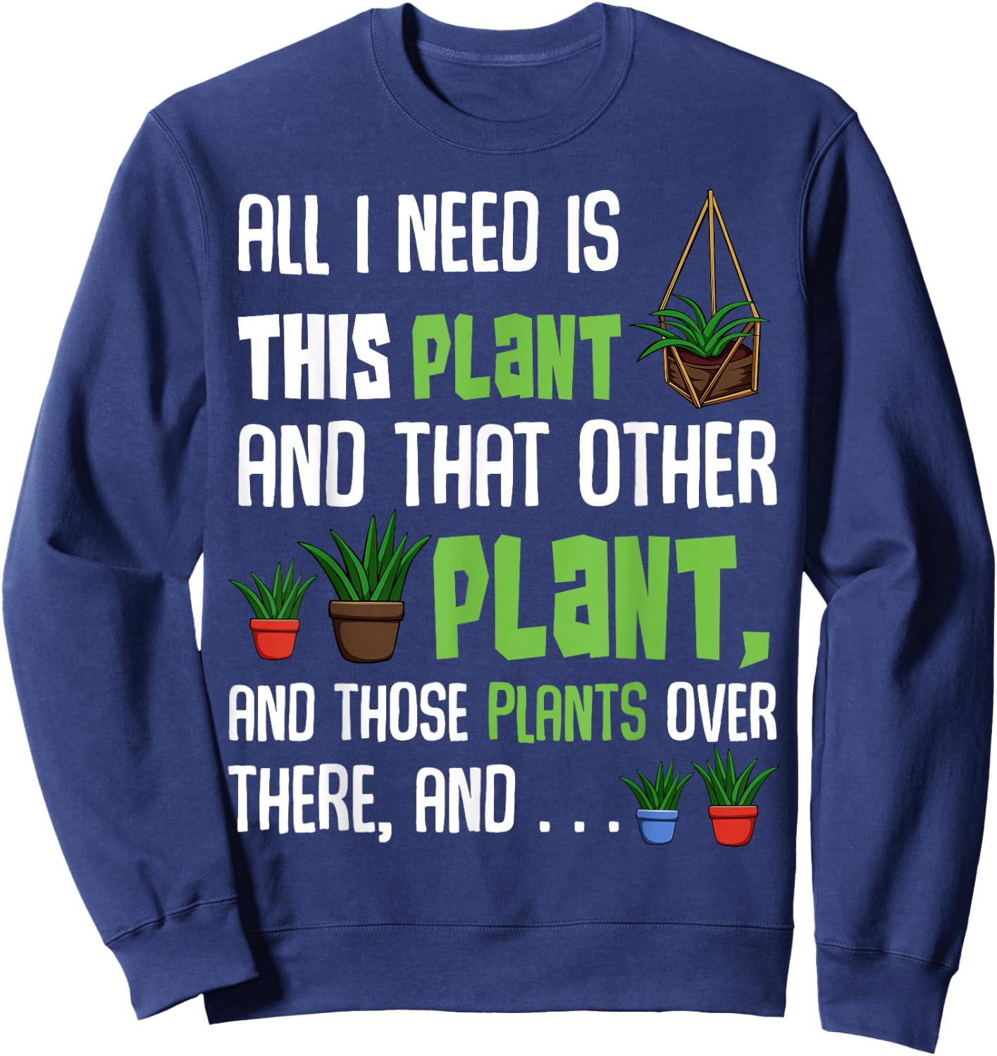 All I Need Is This Plant And That Other Plant Lover Sweatshirt - Sweatshirt | Navy