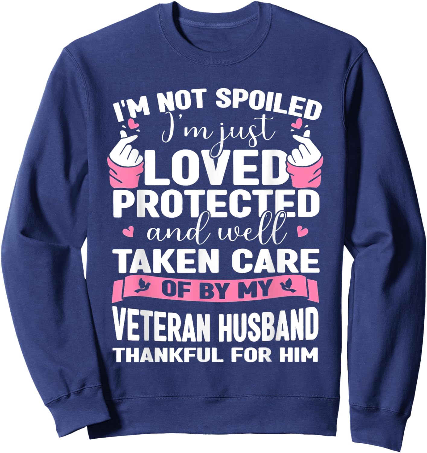 I'm Not Spoiled I'm Just Loved Protected By Veteran Husband Sweatshirt - Sweatshirt | Navy