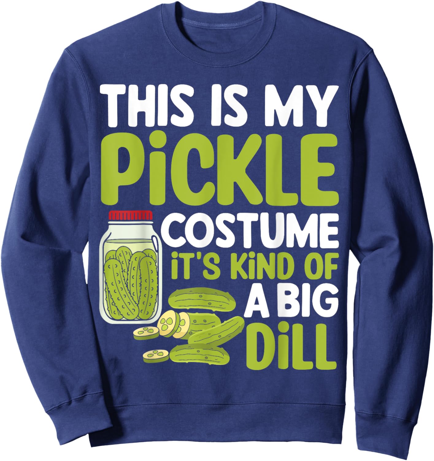 This Is My Pickle Costume Its Kind Of A Big Dill Sweatshirt - Sweatshirt | Navy