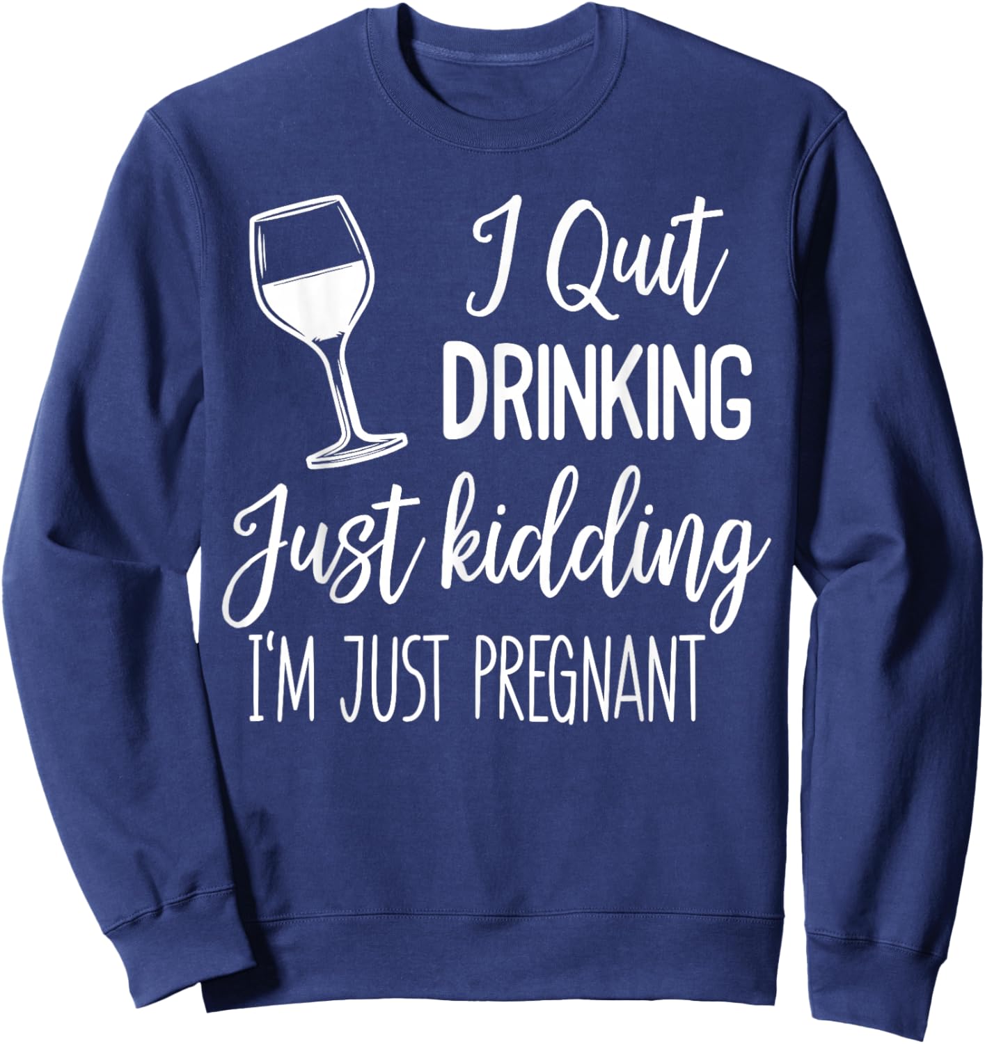 I Quit Drinking Just Kidding I'm Just Pregnant New Mom Come Sweatshirt - Sweatshirt | Navy