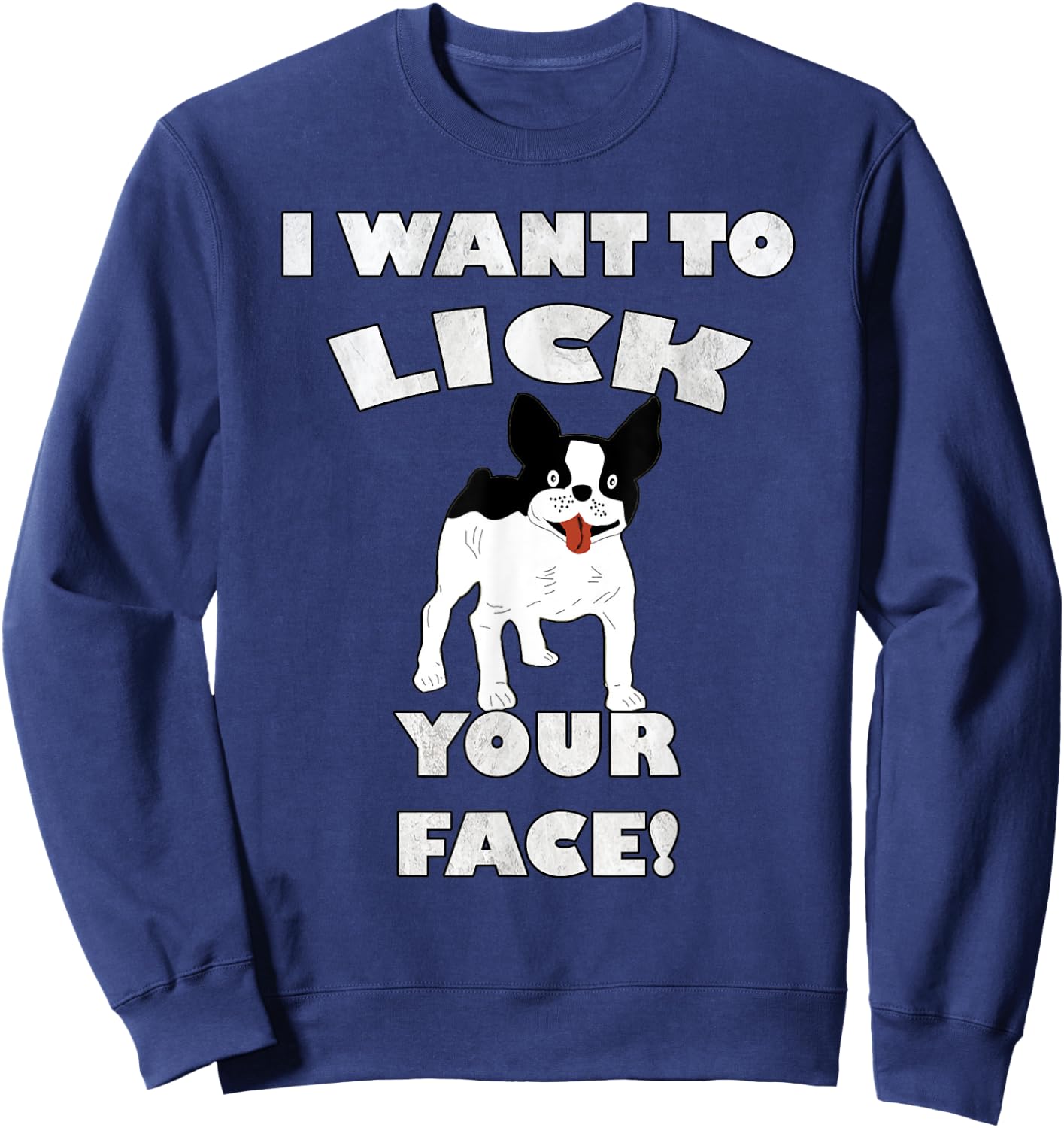 Funny French Bulldog I Want To Lick Your Face! Frenchie Gift Men Women Sweatshirt - Sweatshirt | Navy
