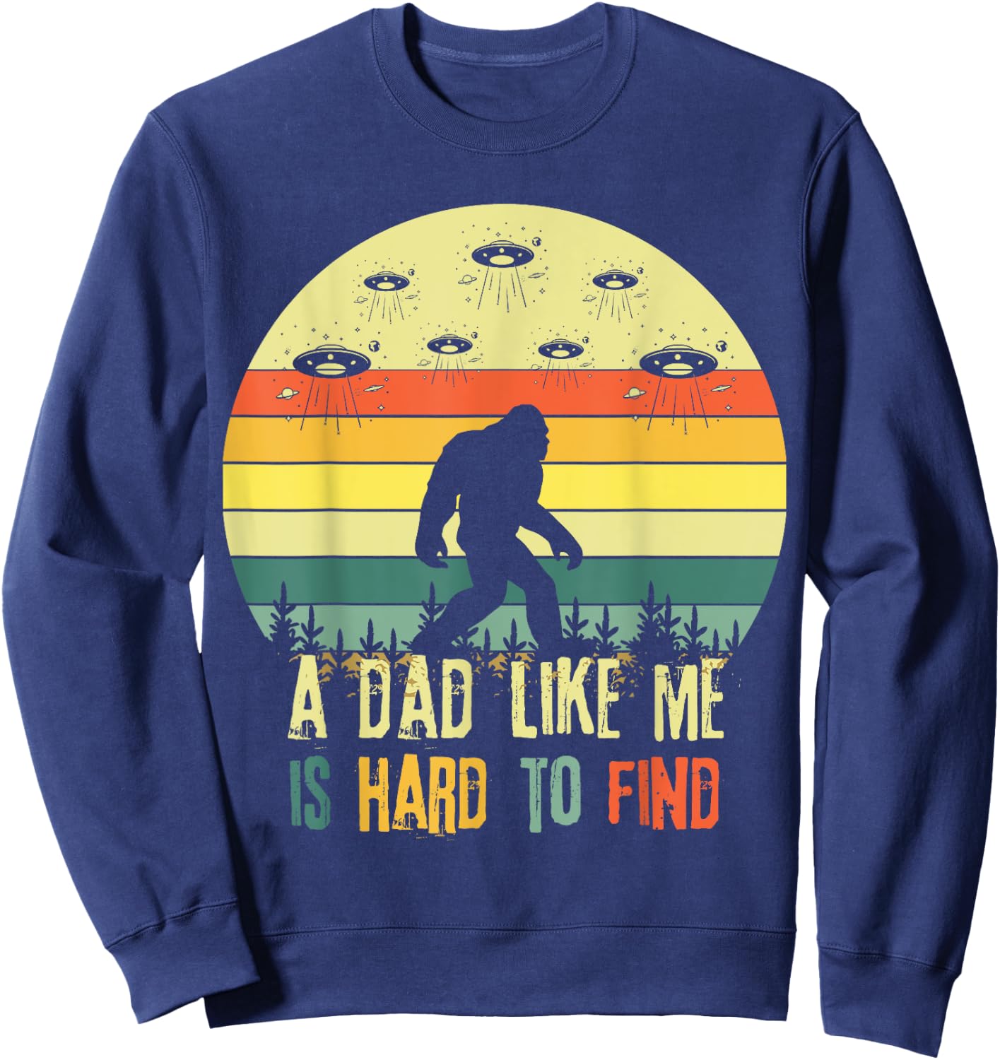 A Dad Like Me Is Hard To Find, Bigfoot Dad Father's Day Sweatshirt - Sweatshirt | Navy