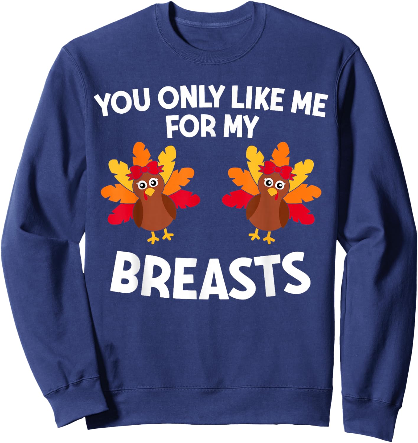 Thanksgiving Women You Only Like Me For My Breasts Turkey Sweatshirt - Sweatshirt | Navy
