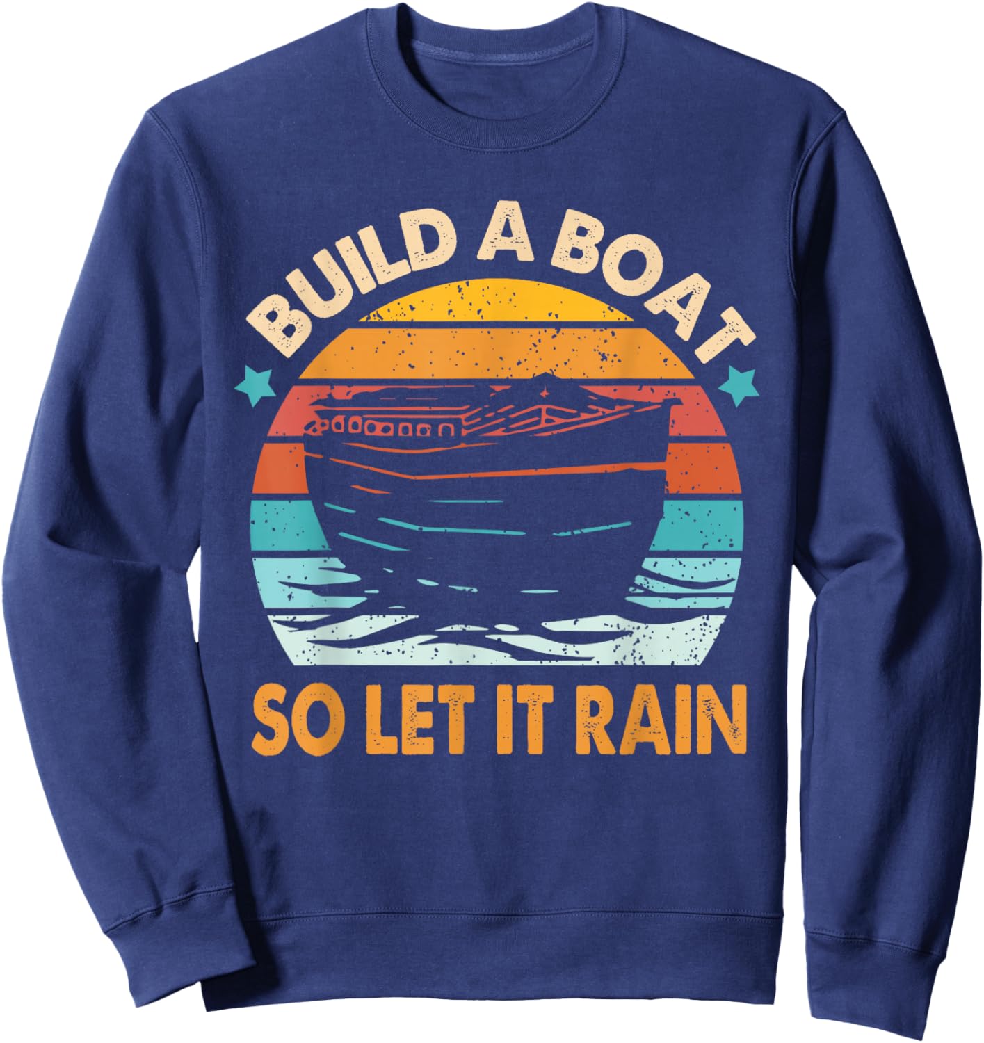 Christian Faith Religious Builds That Boat So Lets It Rain Sweatshirt - Sweatshirt | Navy