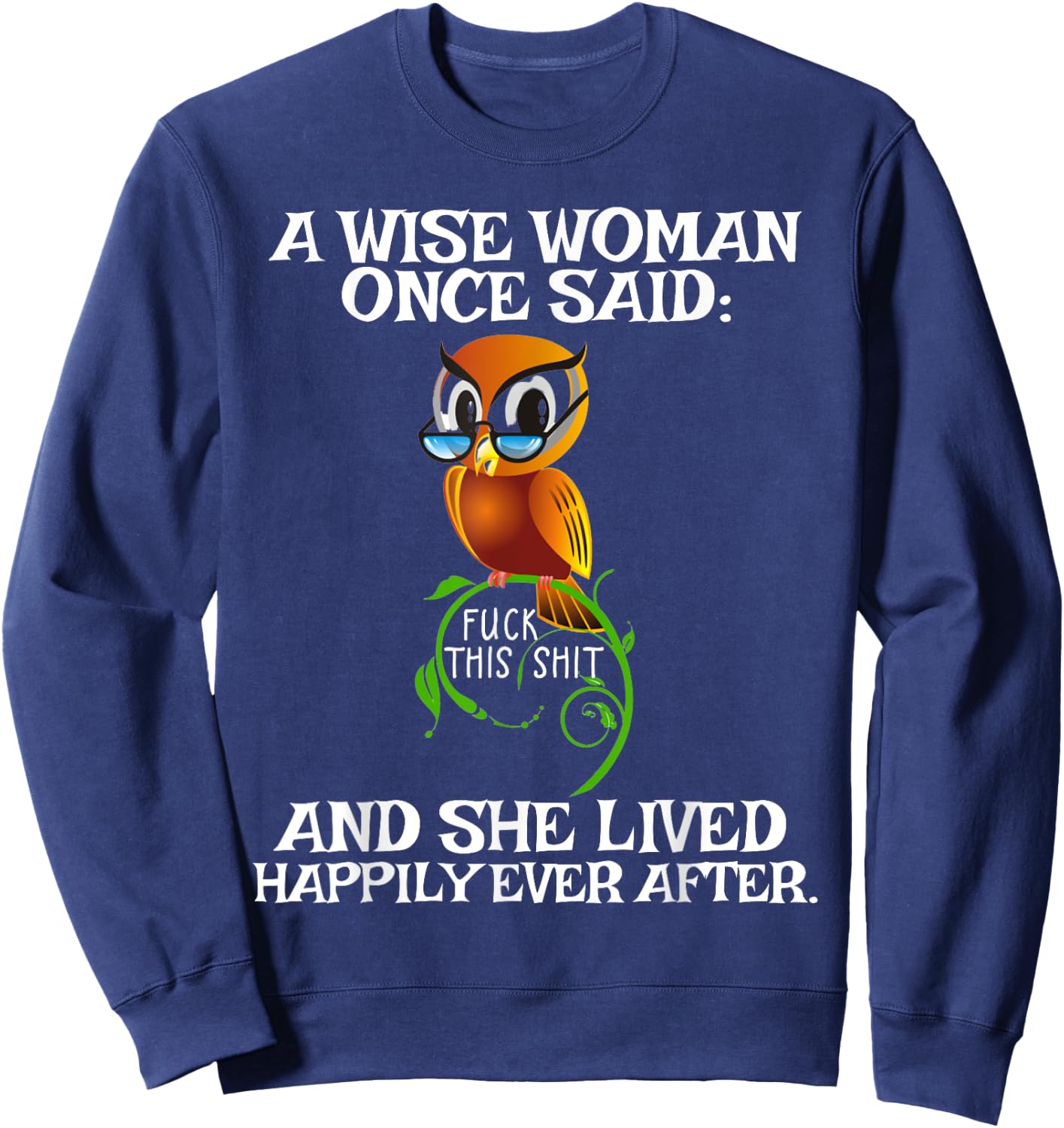 Wise Woman Once Said Fuck This Shit Lived Happily Ever After Sweatshirt - Sweatshirt | Navy