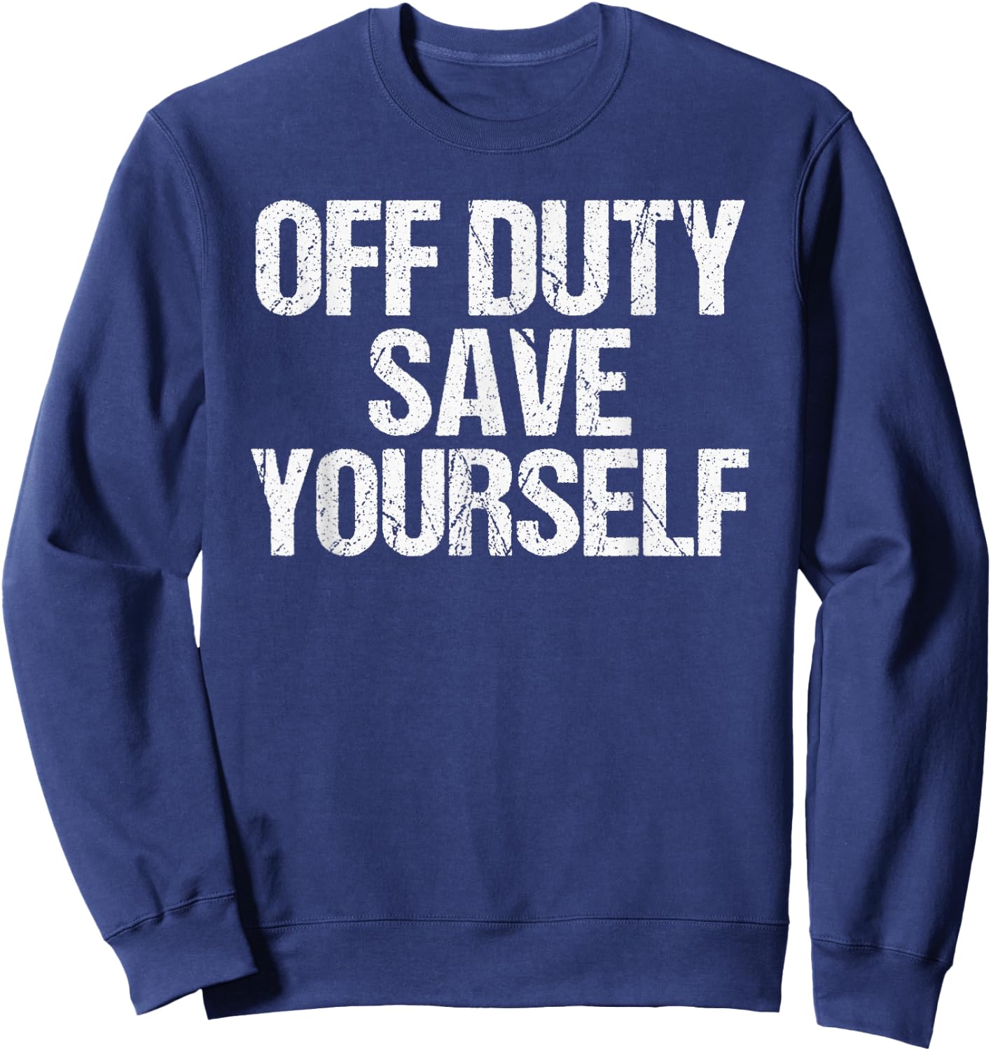 Off Duty Save Yourself Shirt Funny Police Fireman Gift Sweatshirt - Sweatshirt | Navy