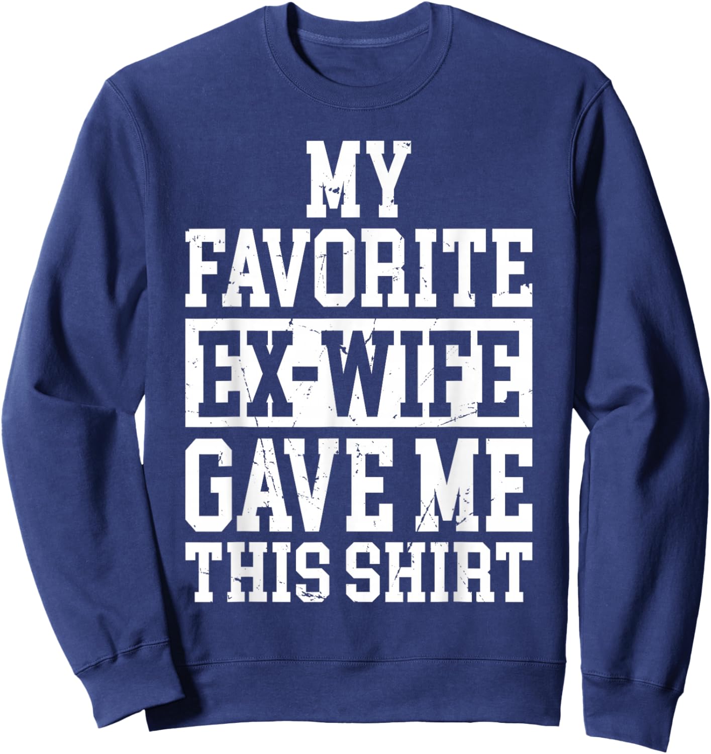 My Favorite Ex-Wife Gave Me This Funny Ex-Husband Joke Sweatshirt - Sweatshirt | Navy