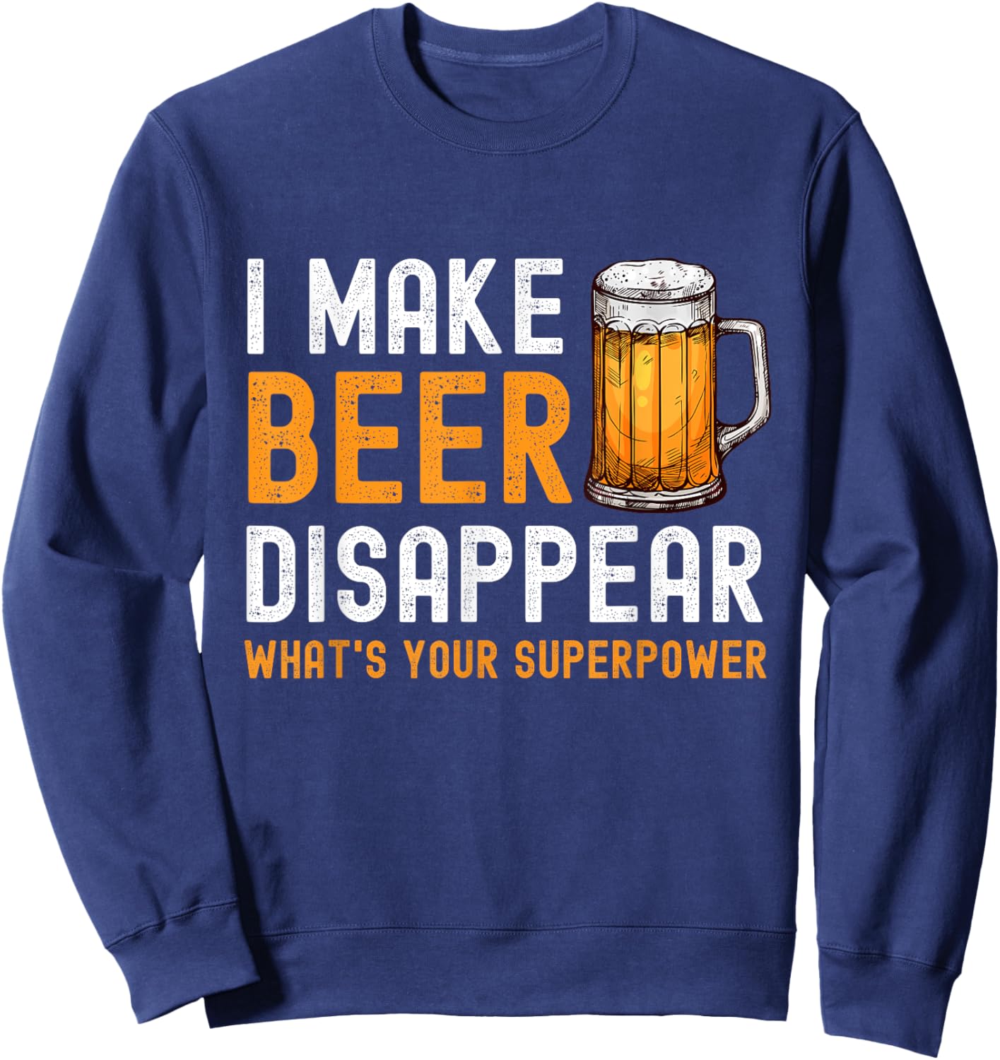 I Make Beer Disappear What's Your Superpower Beer Drinking Sweatshirt - Sweatshirt | Navy