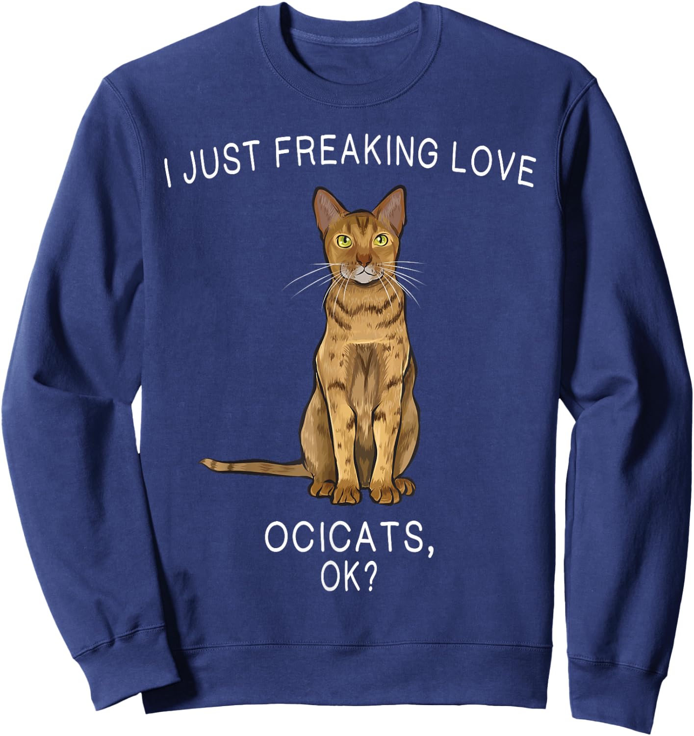 I Just Freaking Love Ocicats Ok? Cats Gift Sweatshirt - Sweatshirt | Navy
