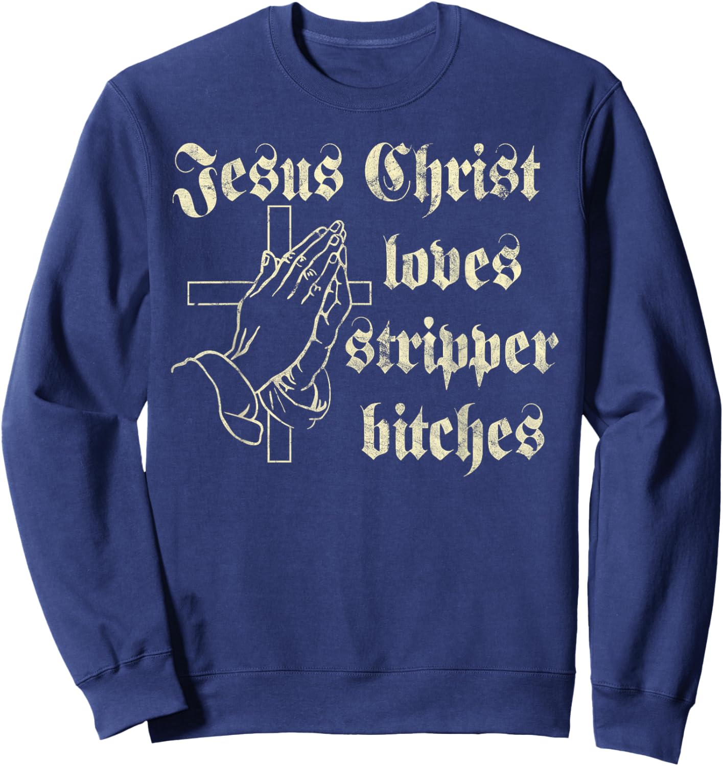 Jesus Christ Loves Stripper Bitches Christian Sweatshirt - Sweatshirt | Navy