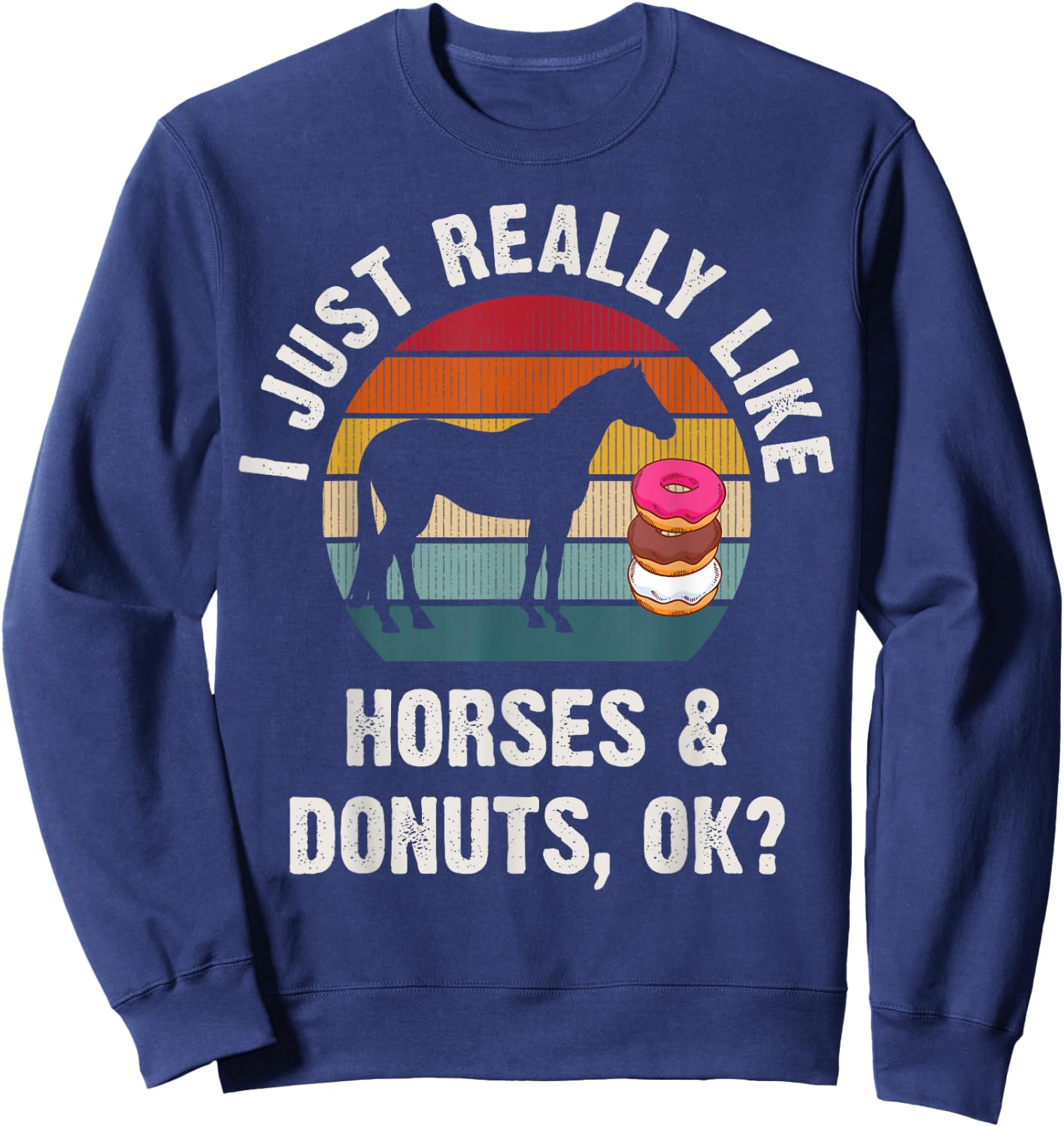 I just really like Horses and donuts funny Horses theme cute Sweatshirt - Sweatshirt | Navy
