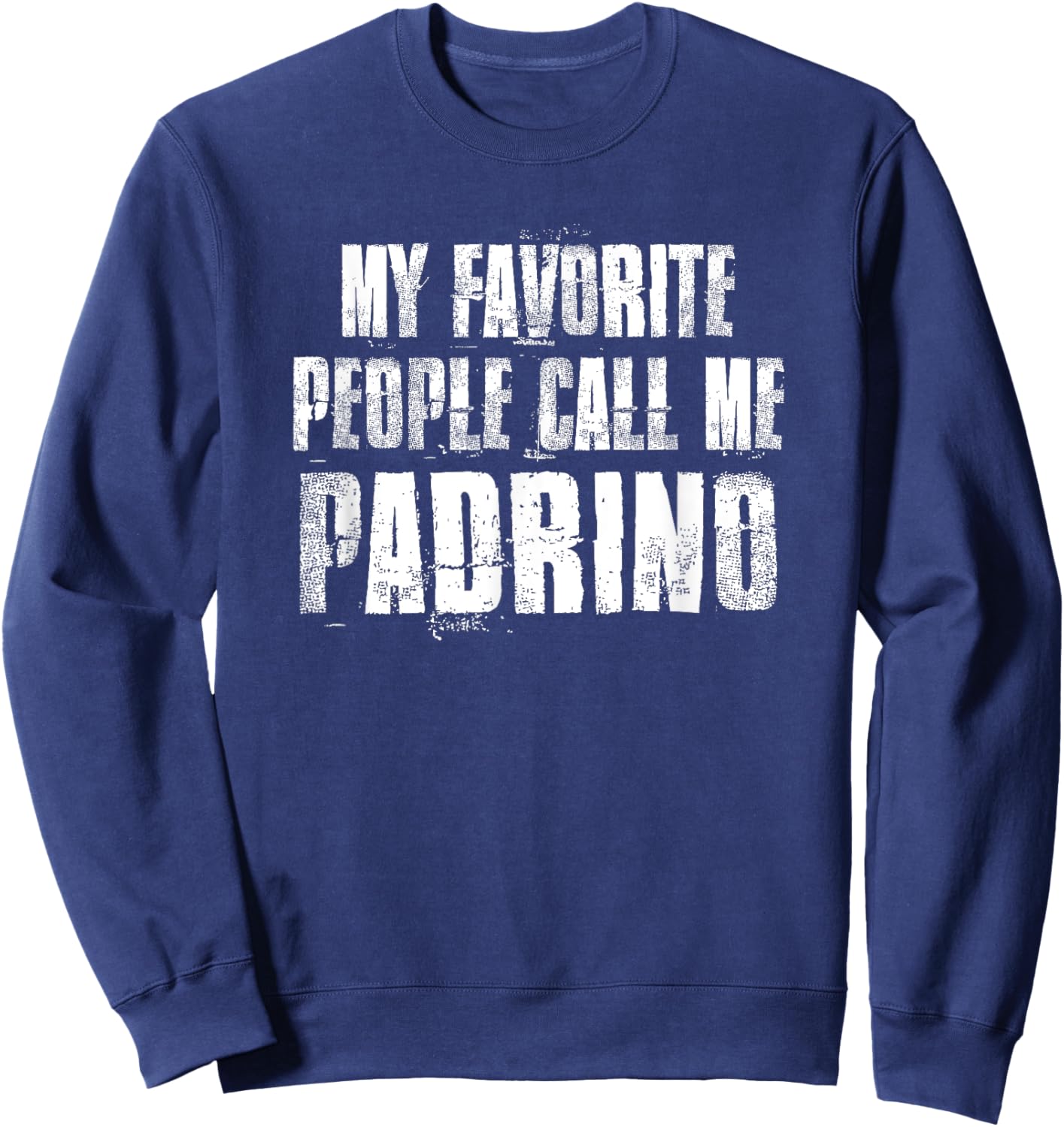 My Favorite People Call Me Padrino Funny Family Saying Sweatshirt - Sweatshirt | Navy