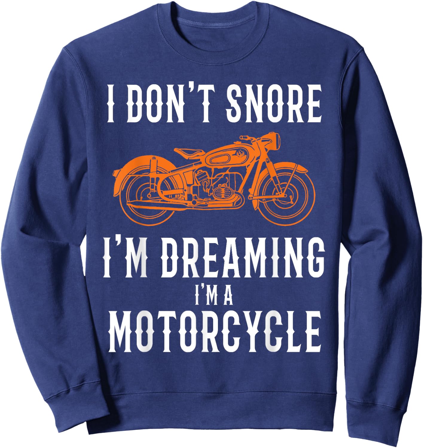 I Don't Snore I'm Dreaming I'm A Motorcycle - Snoring Biker Sweatshirt - Sweatshirt | Navy