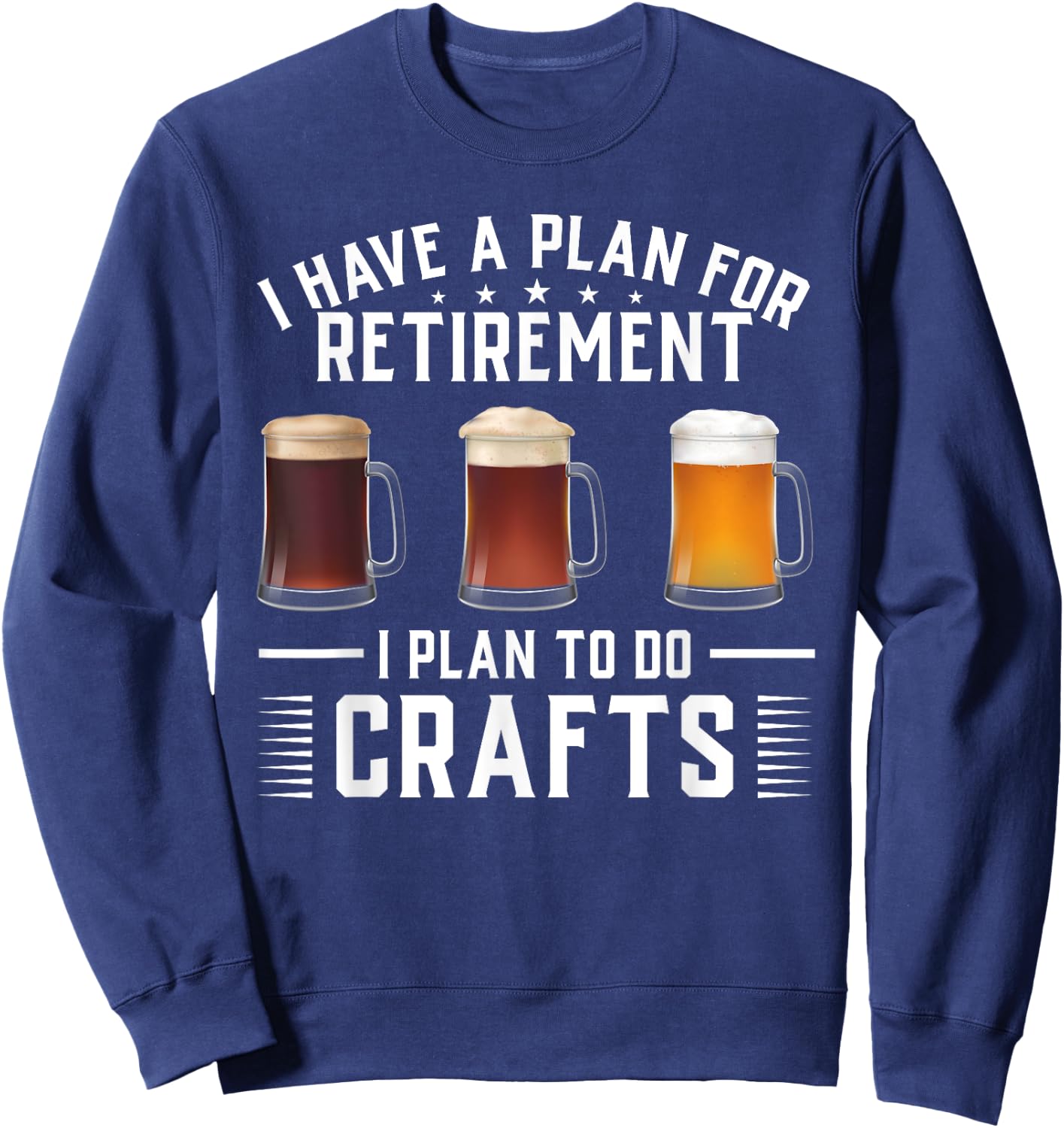 I have a plan for Retirement I plan to do crafts Craft Beer Sweatshirt - Sweatshirt | Navy
