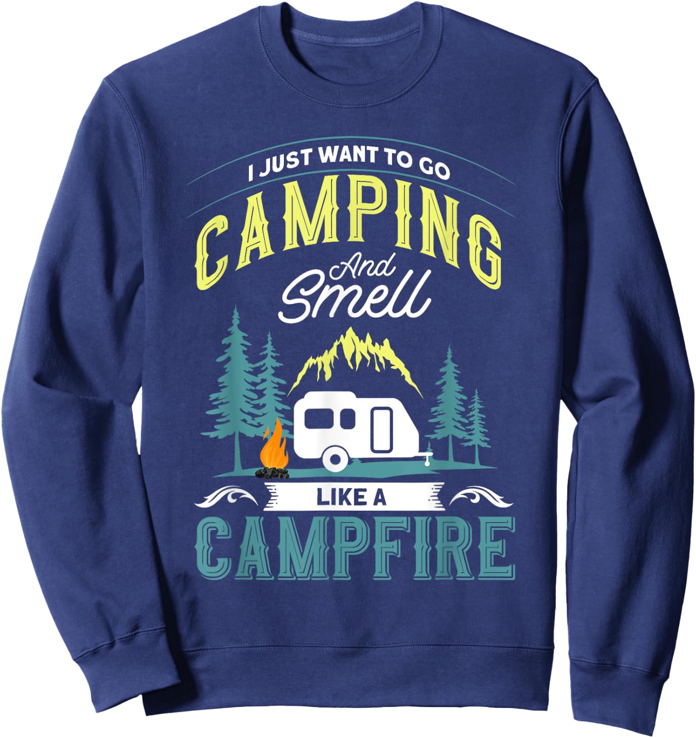 I Just Want To Go Camping And Smell Like A Campfire Camper Sweatshirt - Sweatshirt | Navy