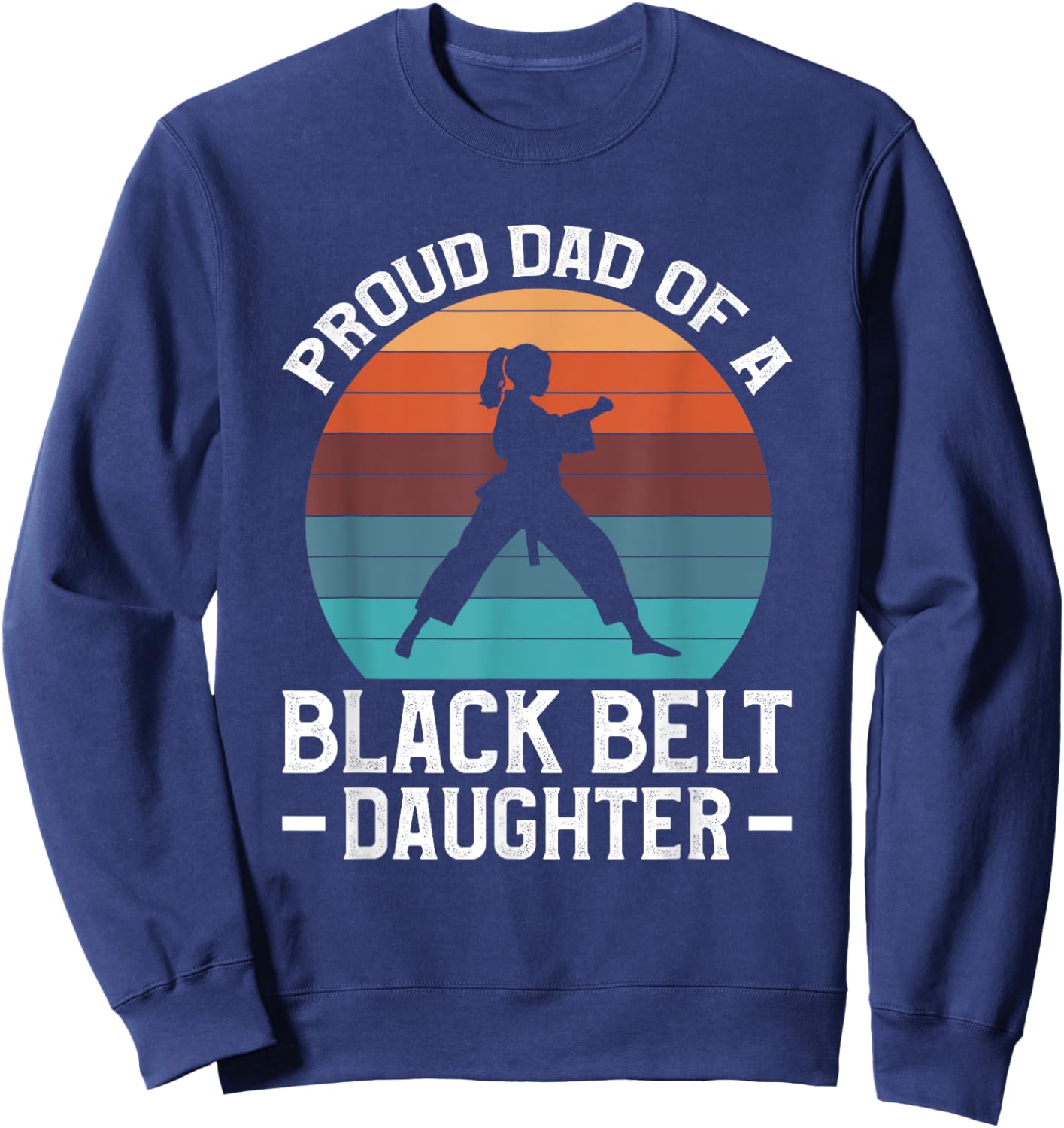 Proud Dad Of A Black Belt Daughter Sweatshirt - Sweatshirt | Navy