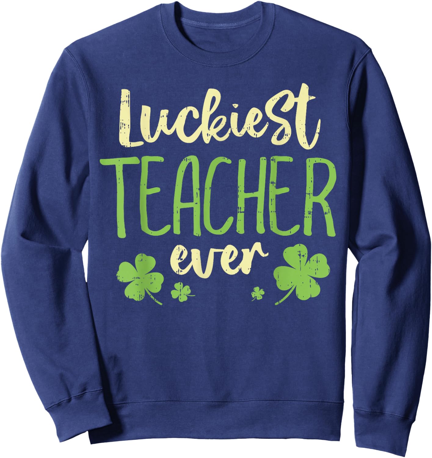 Luckiest Teacher Ever St Patricks Day Teaching Men Women Sweatshirt - Sweatshirt | Navy