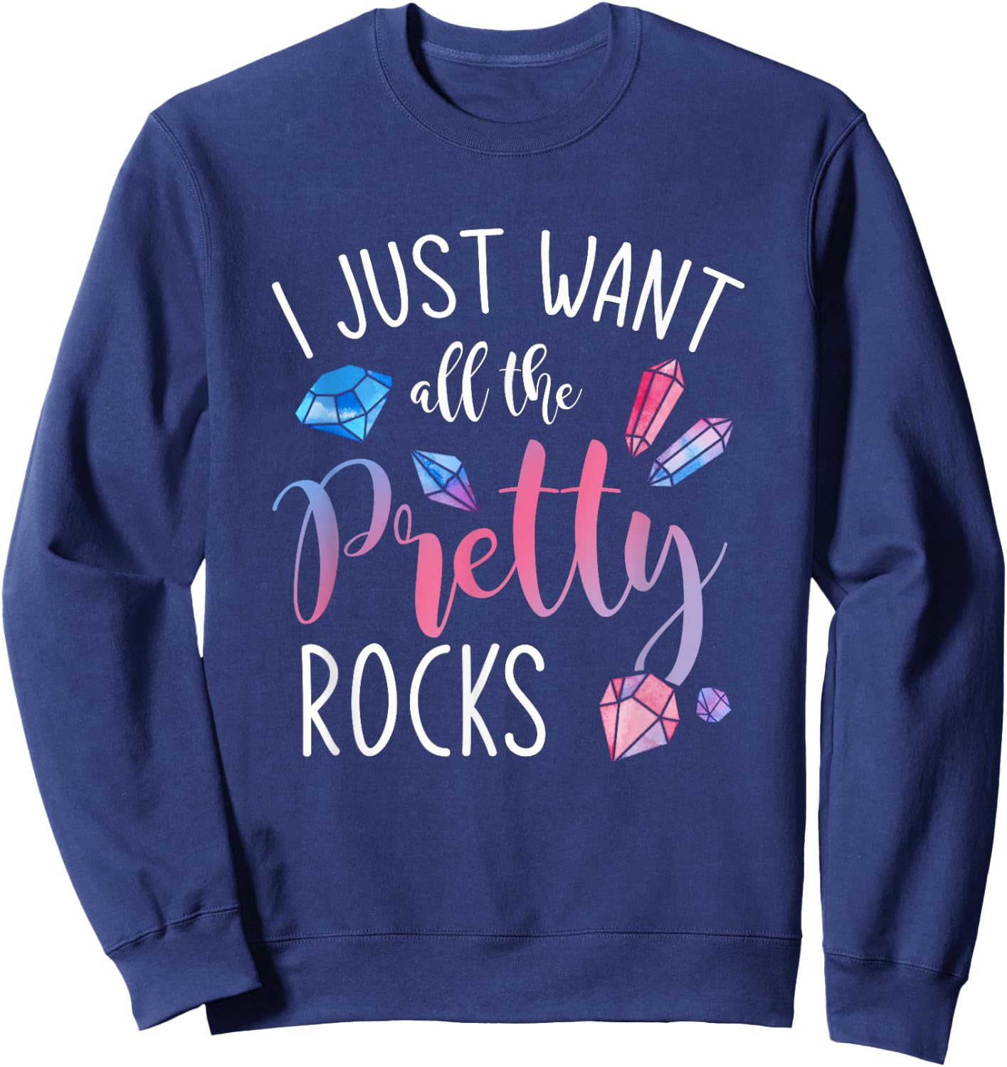 I Just Want All The Pretty Rocks Geology Sweatshirt - Sweatshirt | Navy
