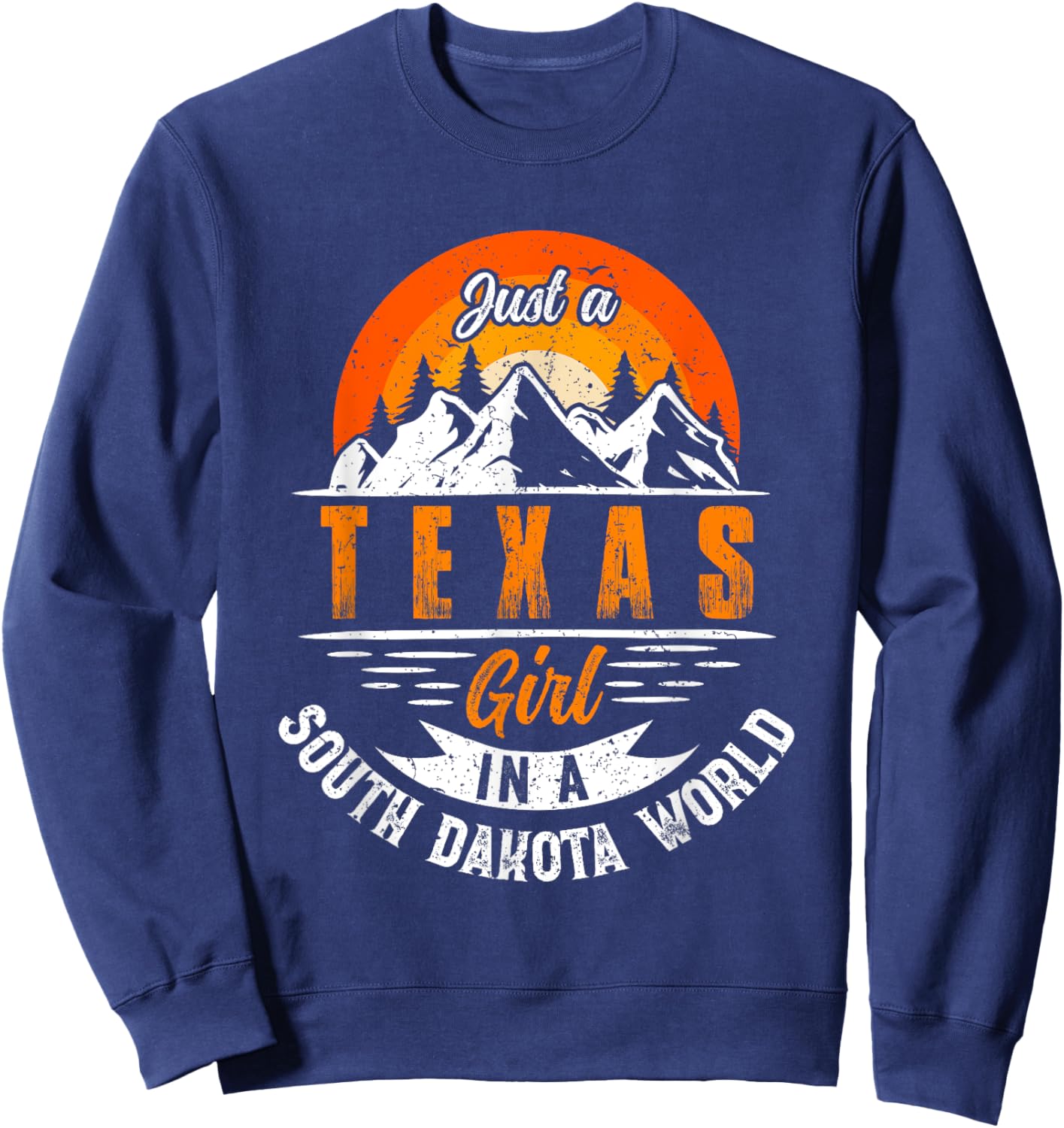 Just A Texas Girl In A South Dakota World Proud Texans Funny Sweatshirt - Sweatshirt | Navy