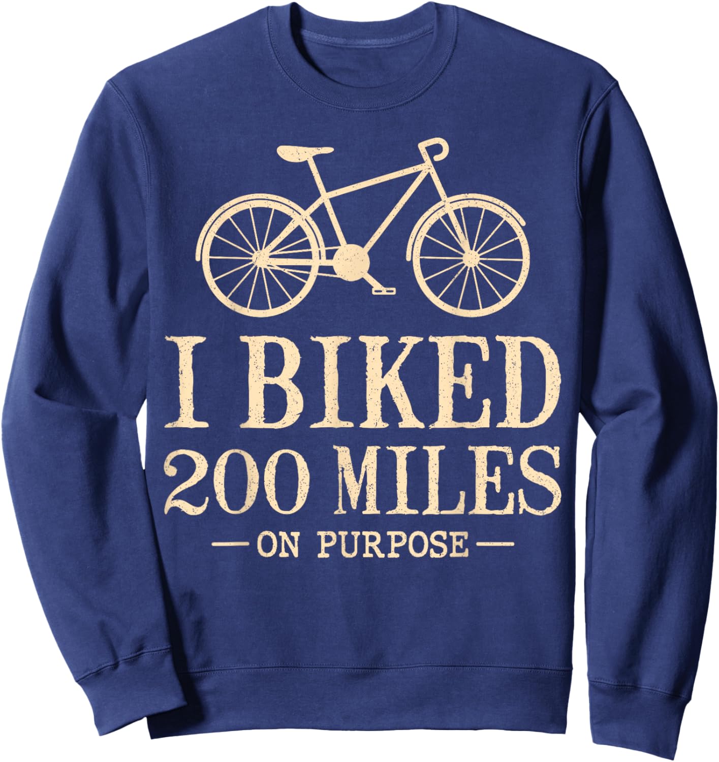 I Biked 200 Miles On Purpose Double Century Cycling Sweatshirt - Sweatshirt | Navy