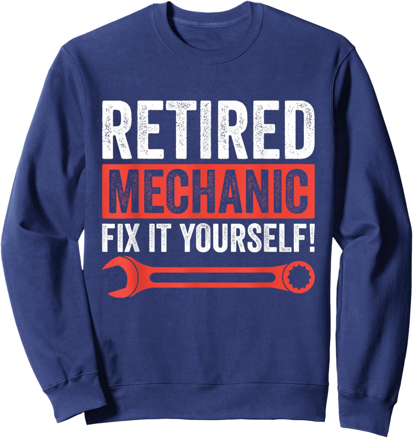 Funny Retirement Retired Mechanic Fix It Yourself Sweatshirt - Sweatshirt | Navy