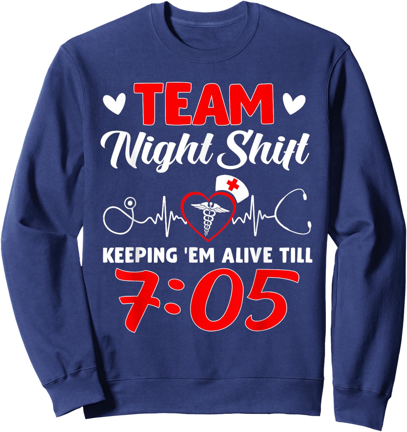 Team Night Shift Keeping 'Em Alive Till 7:05 Nurse Sweatshirt - Sweatshirt | Navy