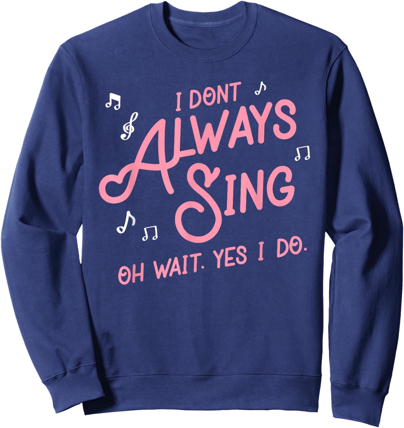 I don't always sing oh wait yes I do shirt singers Sweatshirt - Sweatshirt | Navy