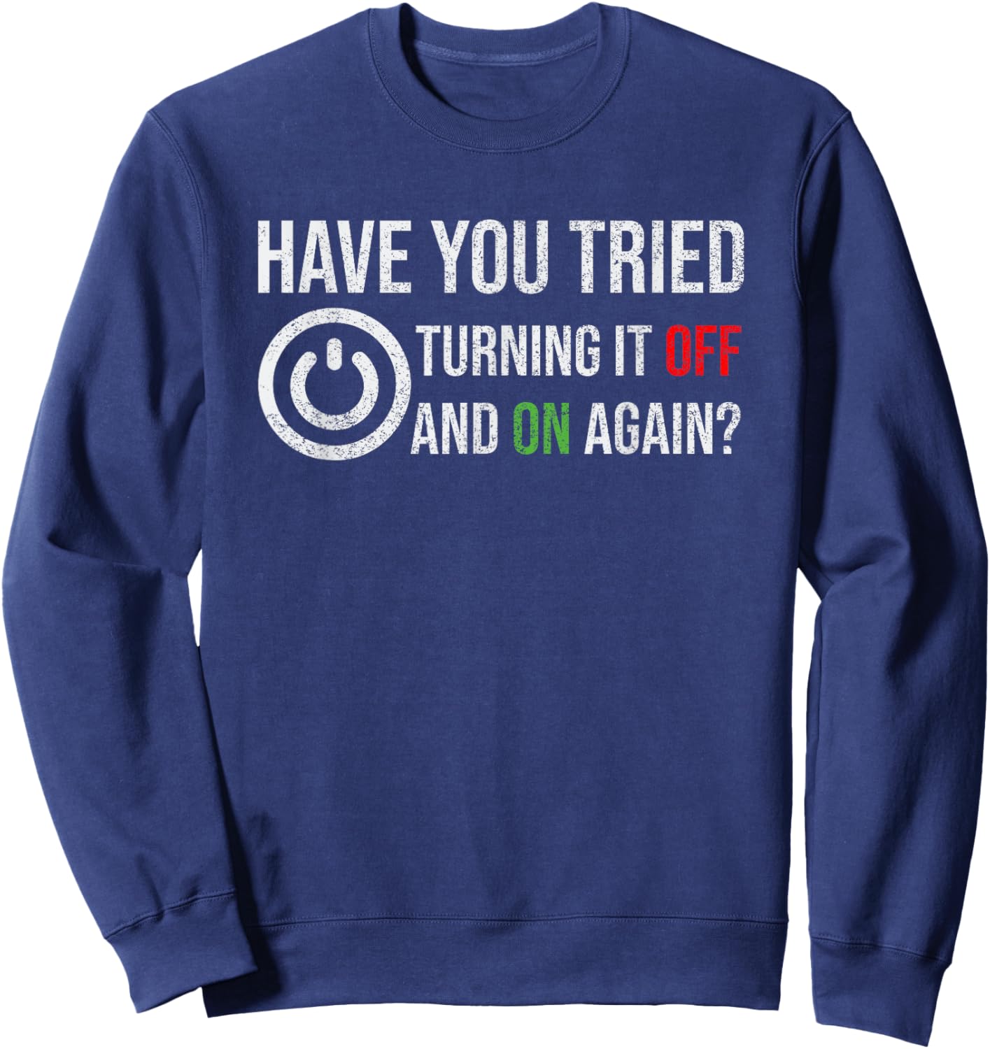 Have You Tried Turning It Off And On Again Tech Support Sweatshirt - Sweatshirt | Navy