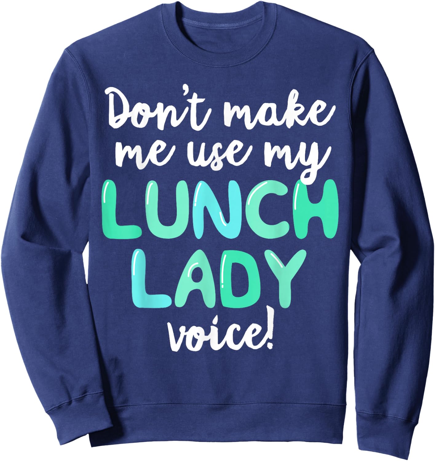 Don't Make Me Use My Lunch Lady Voice Volunteer Gift Mom Sweatshirt - Sweatshirt | Navy